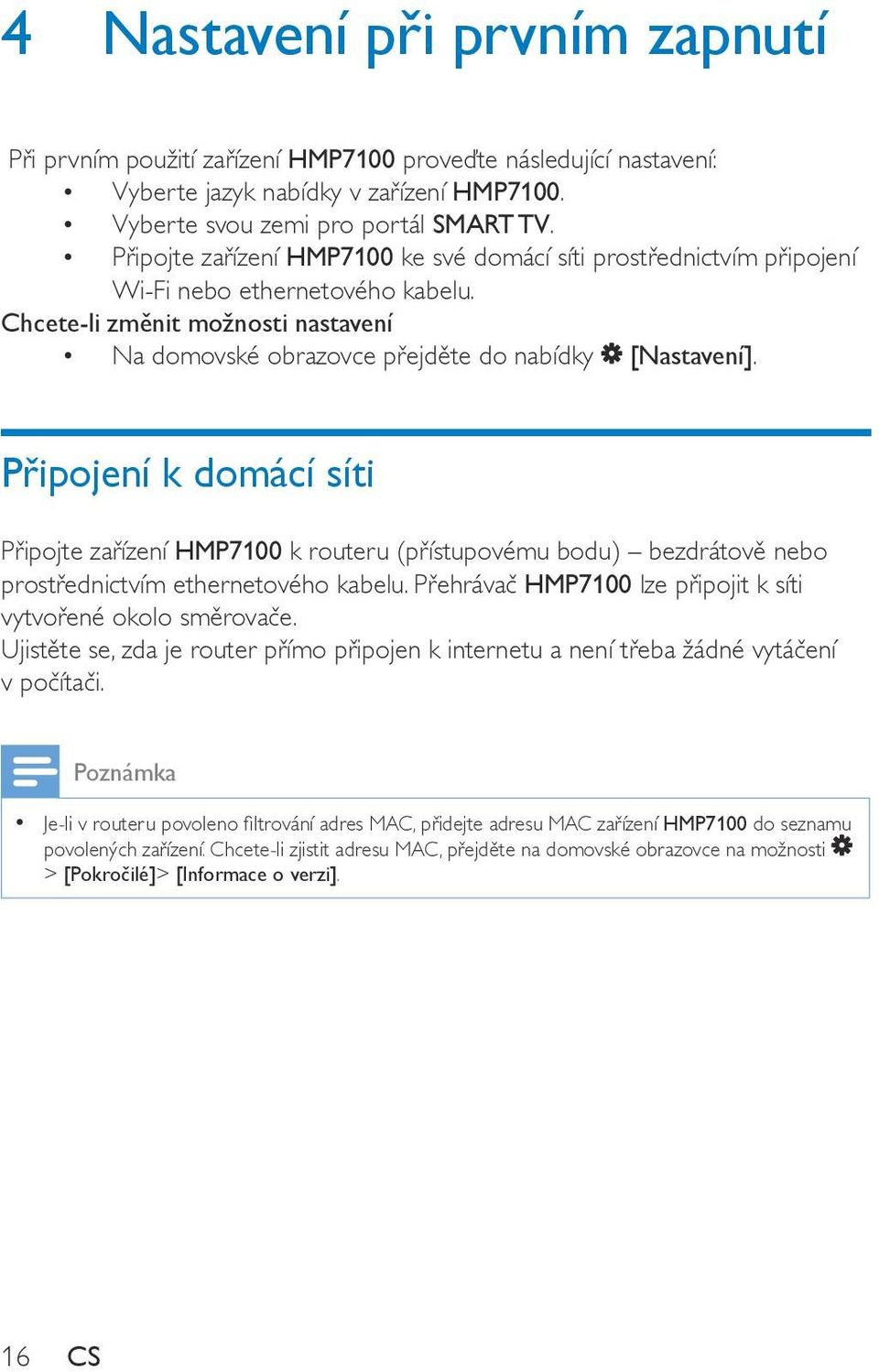 Připojení k domácí síti Připojte zařízení HMP7100 k routeru (přístupovému bodu) bezdrátově nebo prostřednictvím ethernetového kabelu. Přehrávač HMP7100 lze připojit k síti vytvořené okolo směrovače.