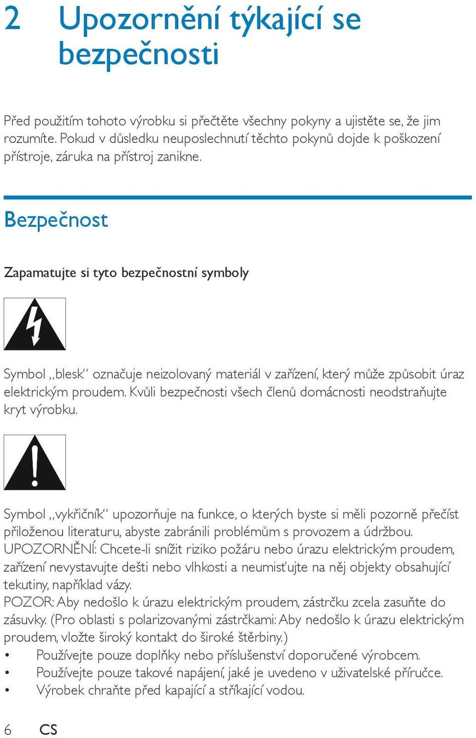 Bezpečnost Zapamatujte si tyto bezpečnostní symboly Symbol blesk označuje neizolovaný materiál v zařízení, který může způsobit úraz elektrickým proudem.