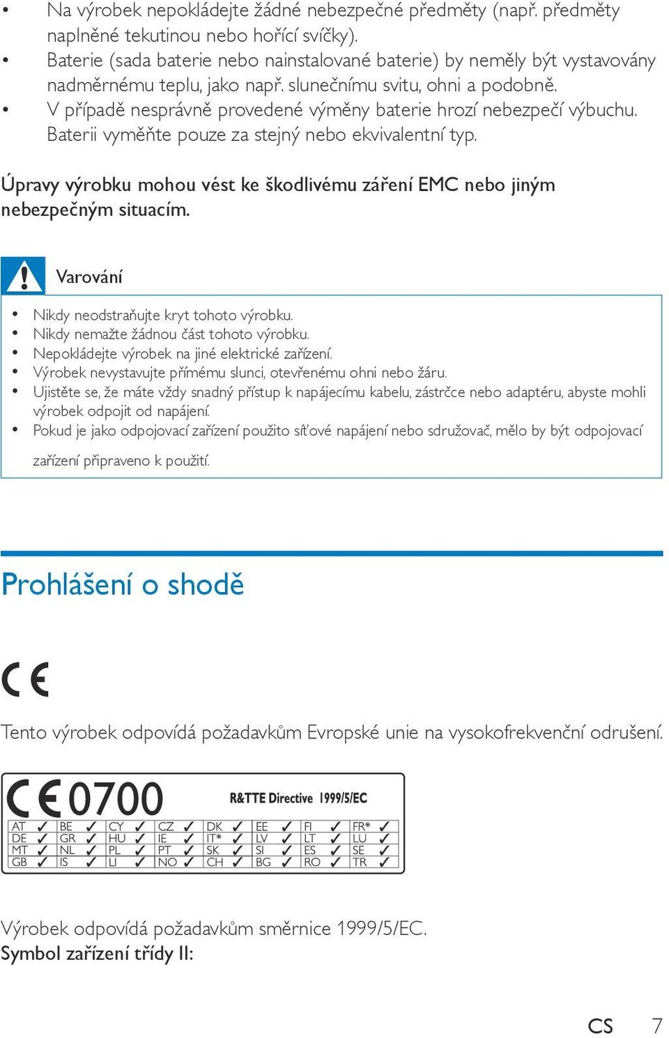 V případě nesprávně provedené výměny baterie hrozí nebezpečí výbuchu. Baterii vyměňte pouze za stejný nebo ekvivalentní typ.