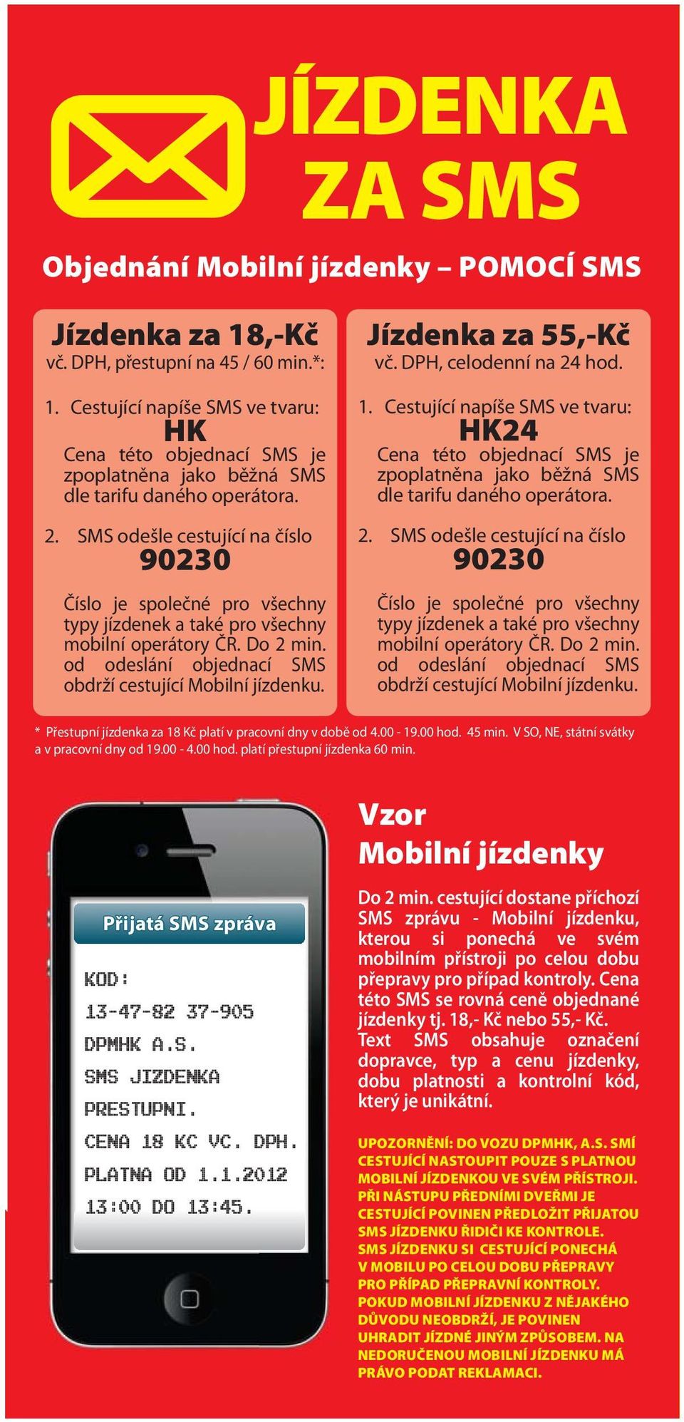 SMS odešle cestující na číslo 90230 Číslo je společné pro všechny typy jízdenek a také pro všechny mobilní operátory ČR. Do 2 min. od odeslání objednací SMS obdrží cestující Mobilní jízdenku.