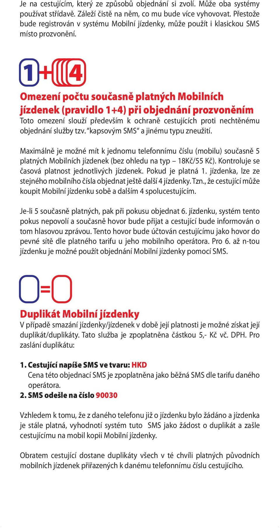 + 1 4 Omezení počtu současně platných Mobilních jízdenek (pravidlo 1+4) při objednání prozvoněním Toto omezení slouží především k ochraně cestujících proti nechtěnému objednání služby tzv.