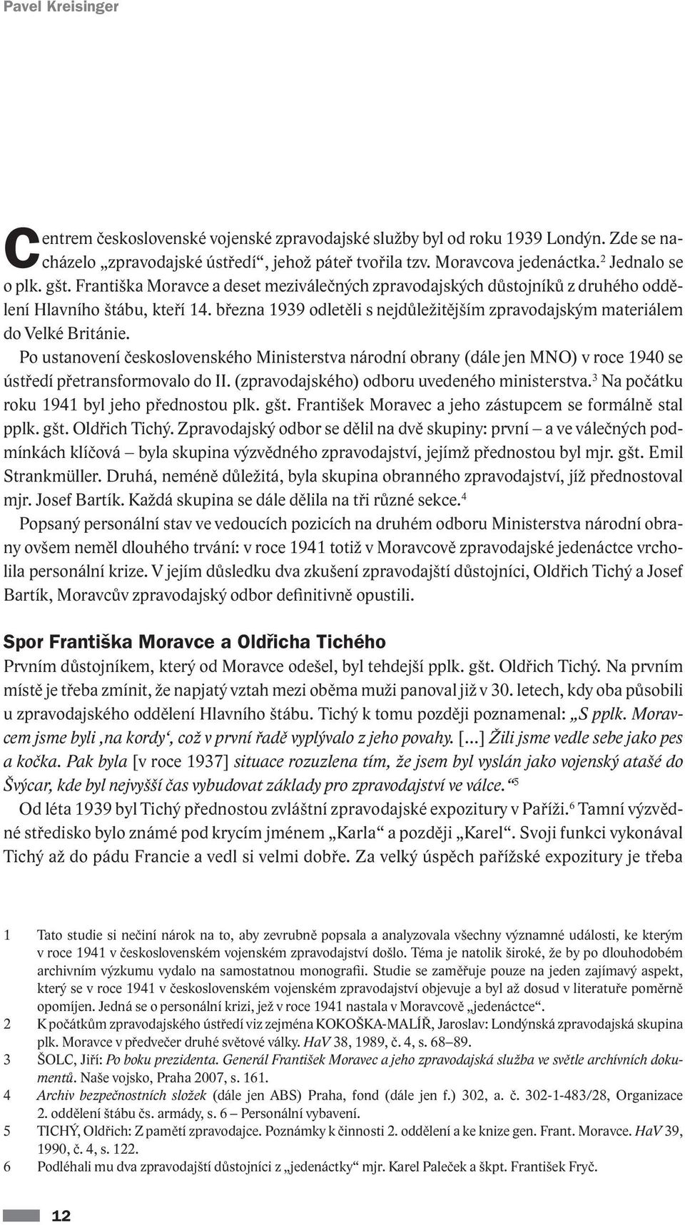 Po ustanovení československého Ministerstva národní obrany (dále jen MNO) v roce 1940 se ústředí přetransformovalo do II. (zpravodajského) odboru uvedeného ministerstva.