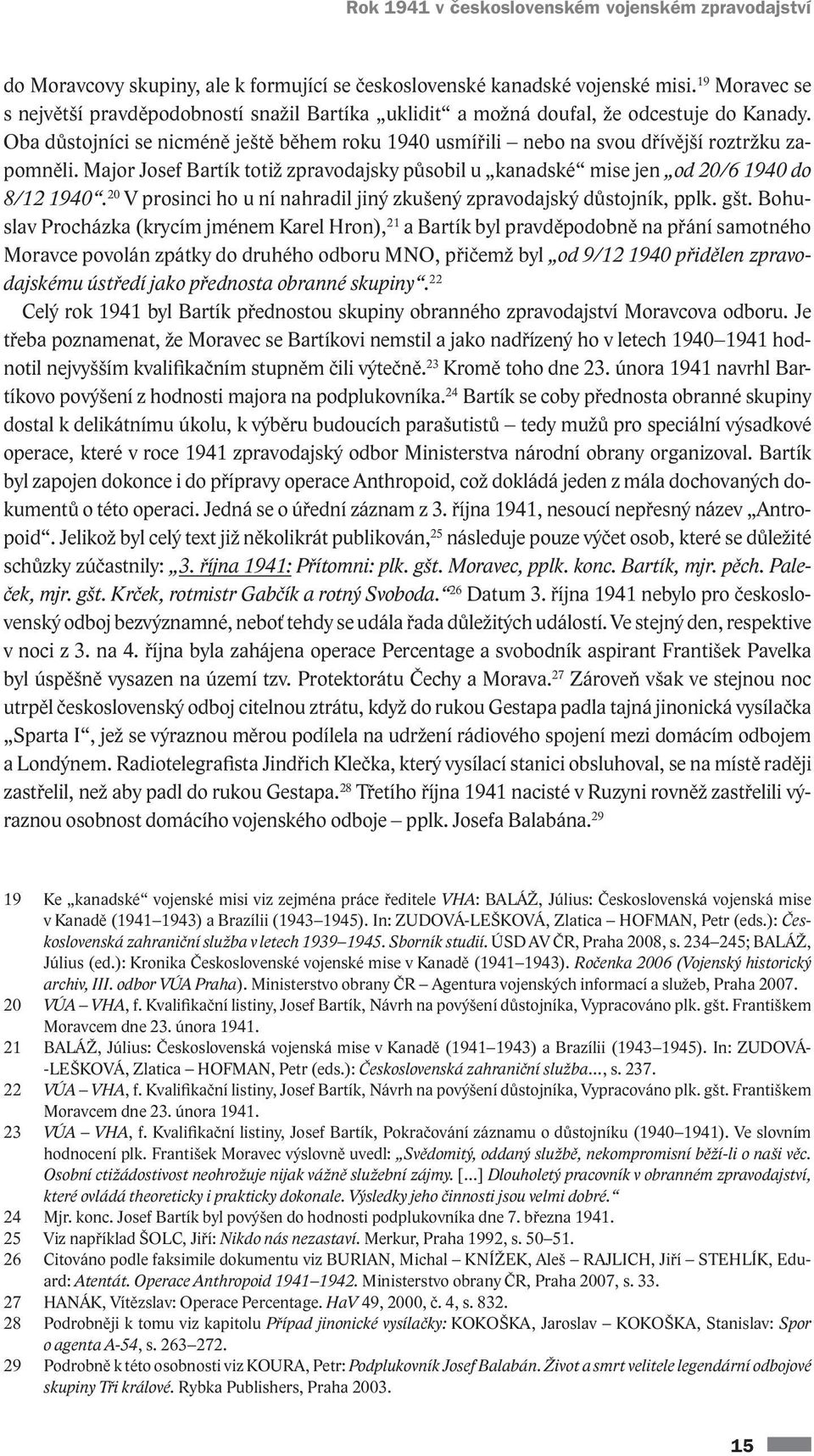 Oba důstojníci se nicméně ještě během roku 1940 usmířili nebo na svou dřívější roztržku zapomněli. Major Josef Bartík totiž zpravodajsky působil u kanadské mise jen od 20/6 1940 do 8/12 1940.