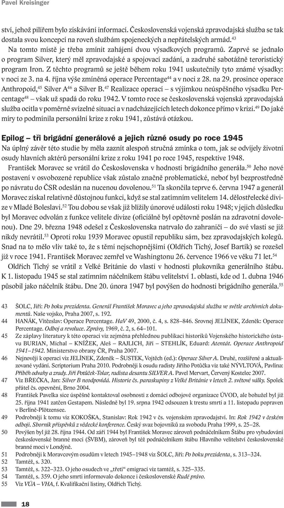 Z těchto programů se ještě během roku 1941 uskutečnily tyto známé výsadky: v noci ze 3. na 4. října výše zmíněná operace Percentage 44 a v noci z 28. na 29.