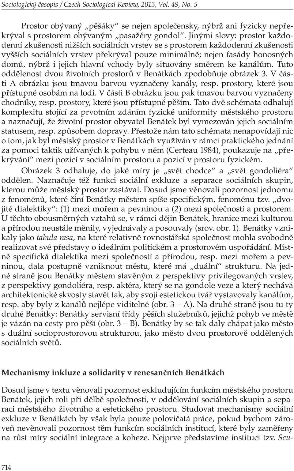 jejich hlavní vchody byly situovány směrem ke kanálům. Tuto oddělenost dvou životních prostorů v Benátkách zpodobňuje obrázek 3. V části A obrázku jsou tmavou barvou vyznačeny kanály, resp.