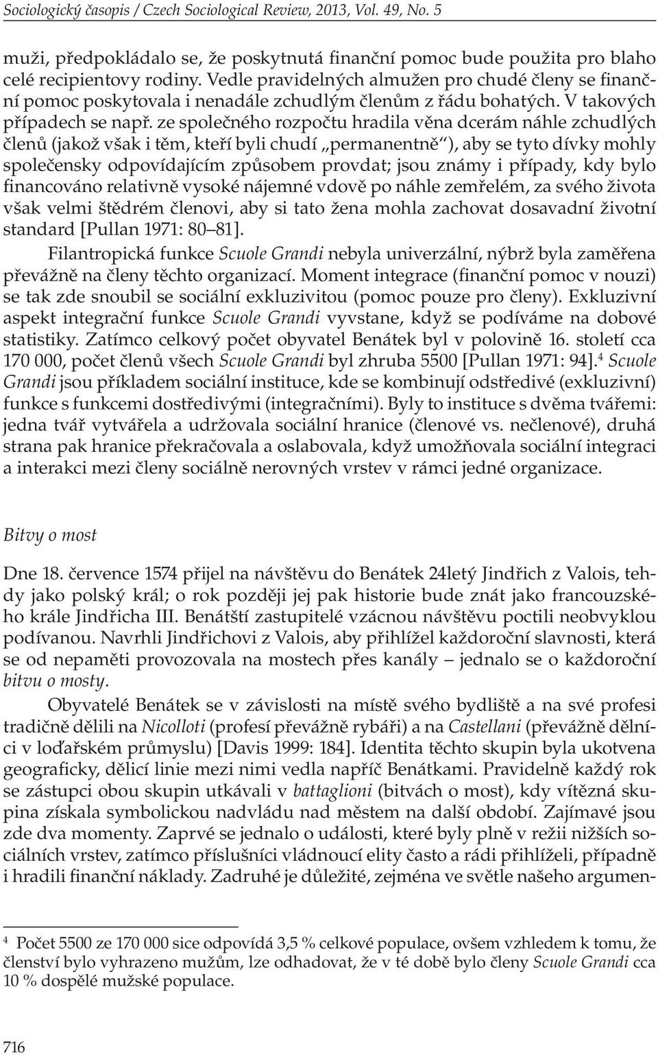 ze společného rozpočtu hradila věna dcerám náhle zchudlých členů (jakož však i těm, kteří byli chudí permanentně ), aby se tyto dívky mohly společensky odpovídajícím způsobem provdat; jsou známy i