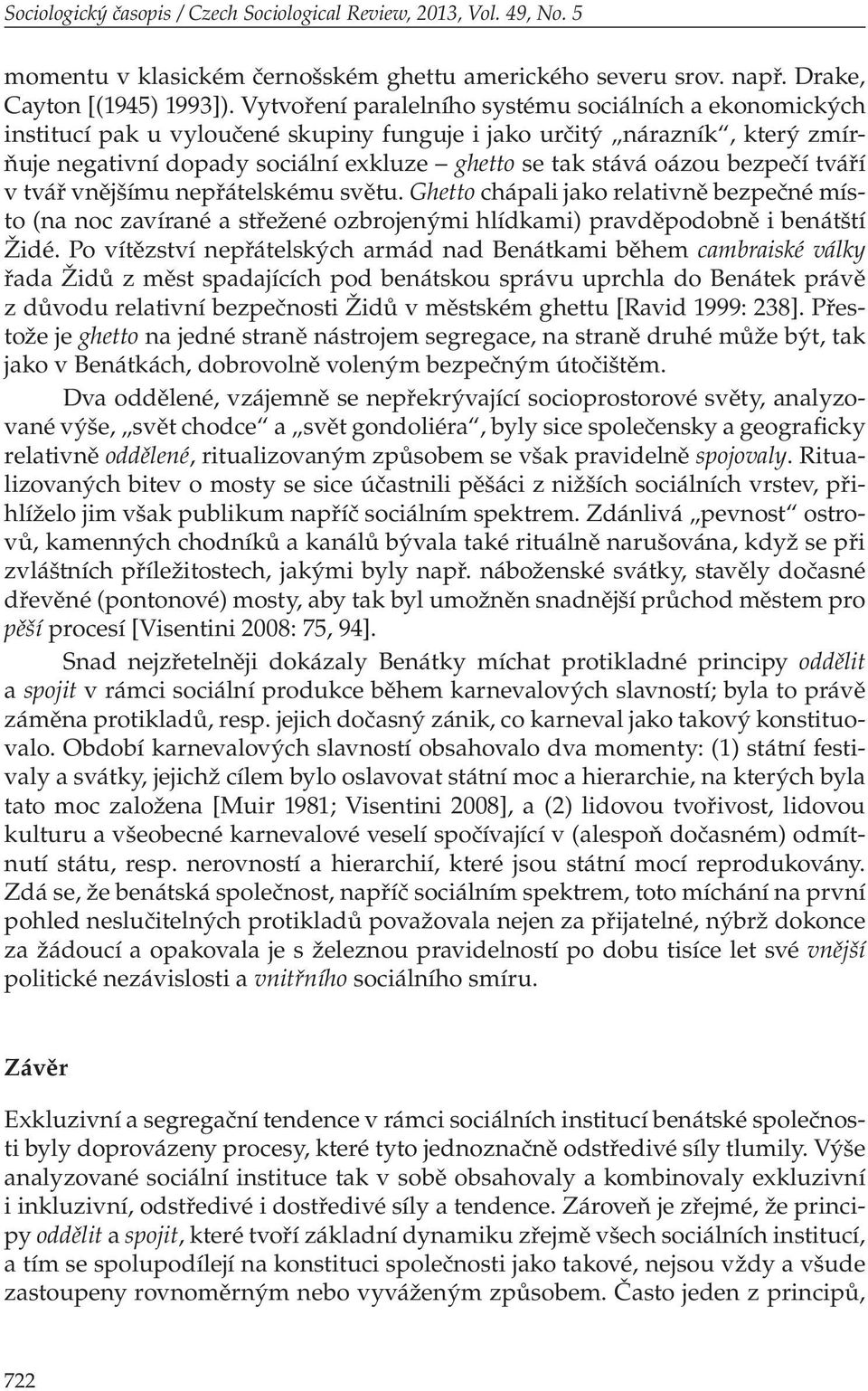 bezpečí tváří v tvář vnějšímu nepřátelskému světu. Ghetto chápali jako relativně bezpečné místo (na noc zavírané a střežené ozbrojenými hlídkami) pravděpodobně i benátští Židé.