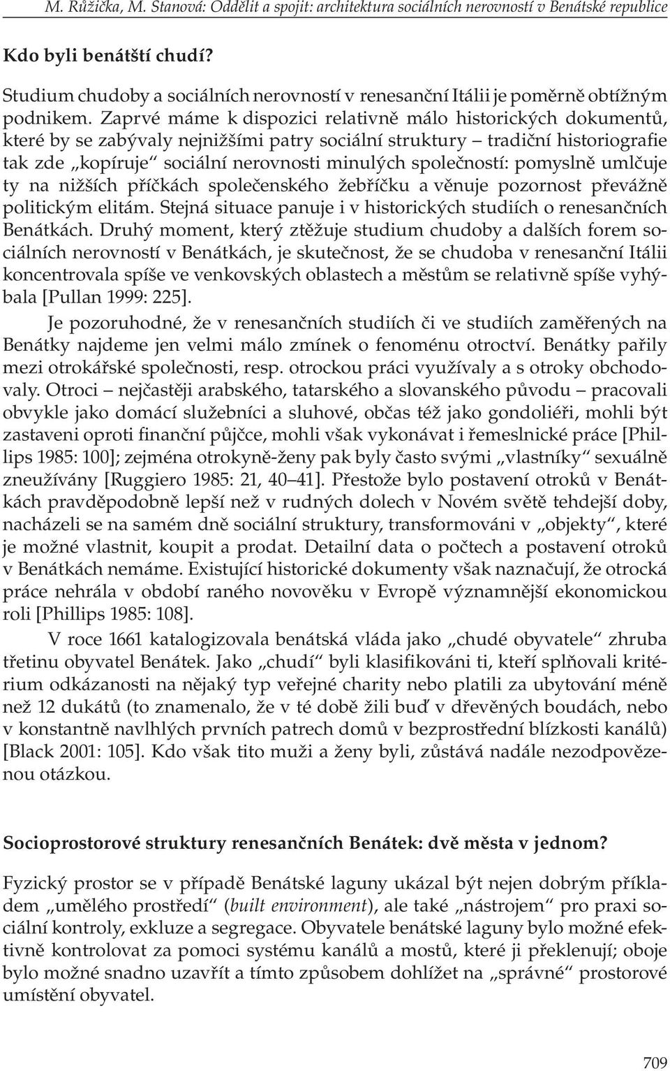 Zaprvé máme k dispozici relativně málo historických dokumentů, které by se zabývaly nejnižšími patry sociální struktury tradiční historiografie tak zde kopíruje sociální nerovnosti minulých