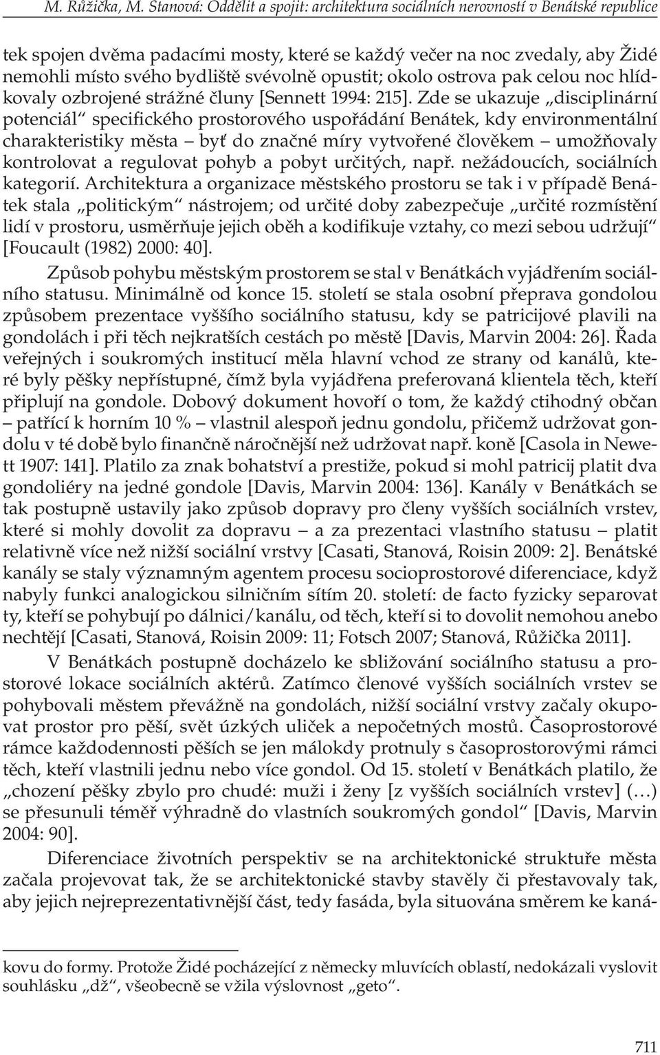 opustit; okolo ostrova pak celou noc hlídkovaly ozbrojené strážné čluny [Sennett 1994: 215].