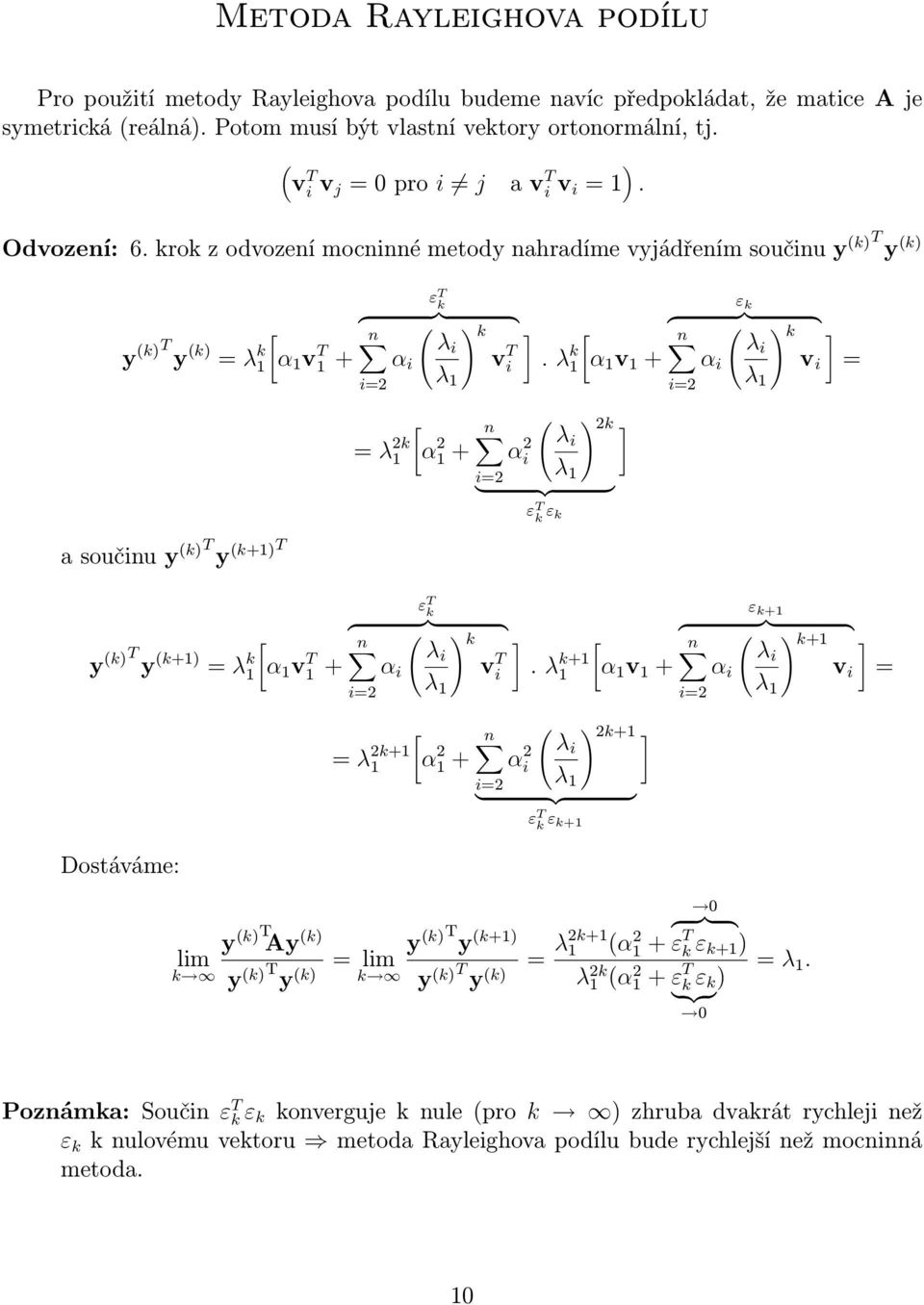 krok z odvození mocninné metody nahradíme vyjádřením součinu y (k)t y (k) y (k)t y (k) = λ k a součinu y (k)t y (k+)t y (k)t y (k+) = λ k Dostáváme: α v T + α v T + y (k)t Ay (k) lim k y (k)t y (k) ε