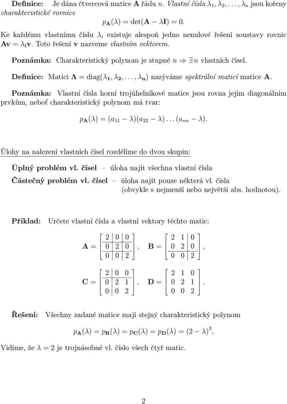 Poznámka: Charakteristický polynom je stupně n n vlastních čísel. Definice: Matici Λ = diag(, λ 2,..., λ n ) nazýváme spektrální maticí matice A.