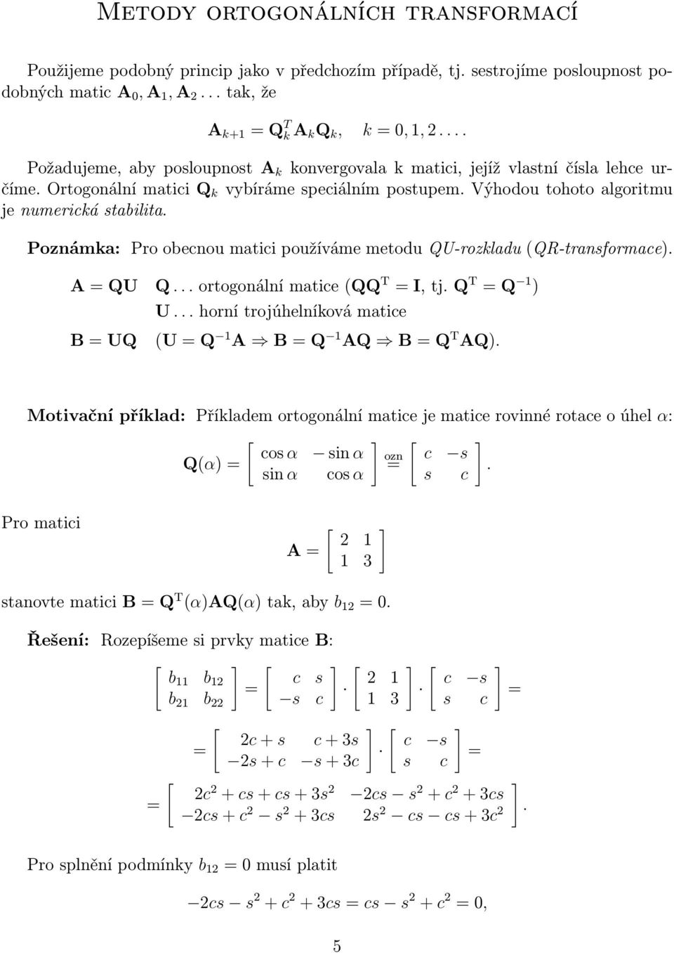 Poznámka: Pro obecnou matici používáme metodu QU-rozkladu (QR-transformace). A = QU Q... ortogonální matice (QQ T = I, tj. Q T = Q ) B = UQ U.