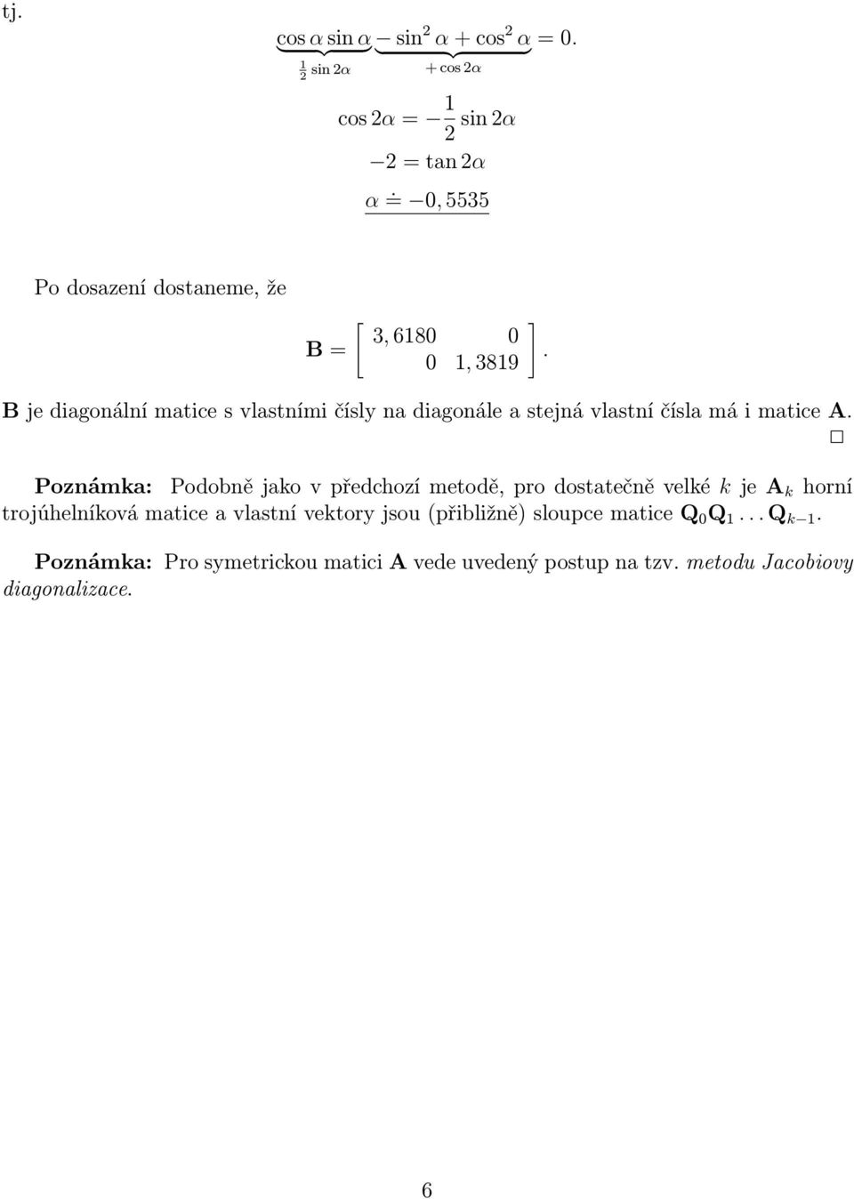 B je diagonální matice s vlastními čísly na diagonále a stejná vlastní čísla má i matice A.