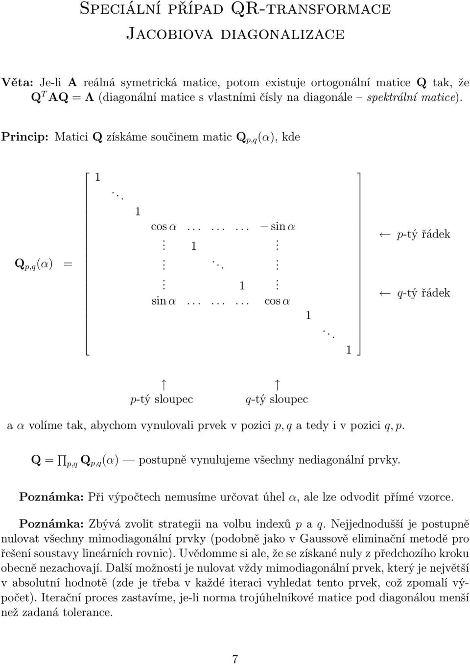 ........ sin α......... sin α......... cos α... p-tý řádek q-tý řádek p-tý sloupec q-tý sloupec a α volíme tak, abychom vynulovali prvek v pozici p, q a tedy i v pozici q, p.