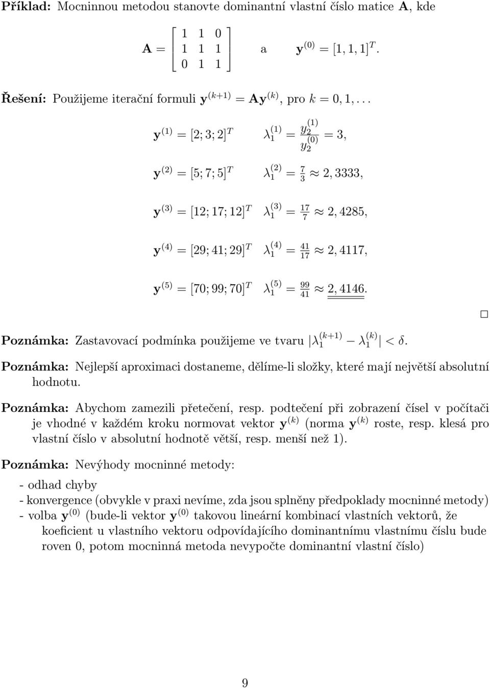 2, 446. Poznámka: Zastavovací podmínka použijeme ve tvaru λ (k+) λ (k) < δ. Poznámka: Nejlepší aproximaci dostaneme, dělíme-li složky, které mají největší absolutní hodnotu.