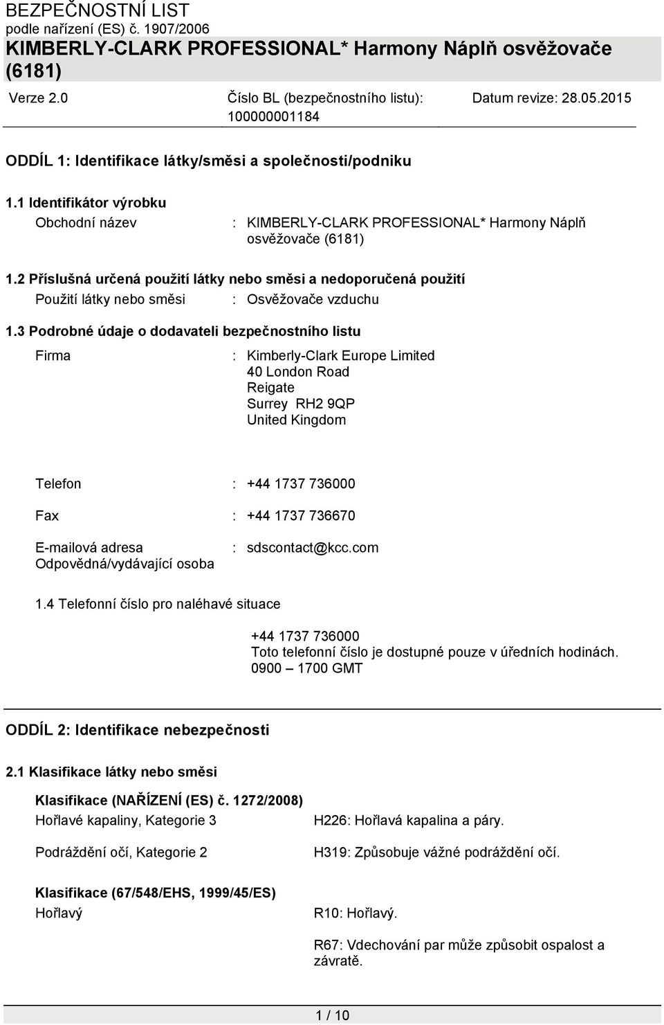 3 Podrobné údaje o dodavateli bezpečnostního listu Firma : Kimberly-Clark Europe Limited 40 London Road Reigate Surrey RH2 9QP United Kingdom Telefon : +44 1737 736000 Fax : +44 1737 736670 E-mailová