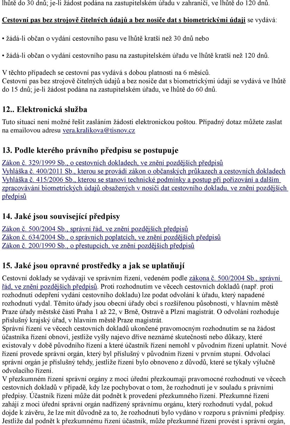 pasu na zastupitelském úřadu ve lhůtě kratší než 120 dnů. V těchto případech se cestovní pas vydává s dobou platnosti na 6 měsíců.