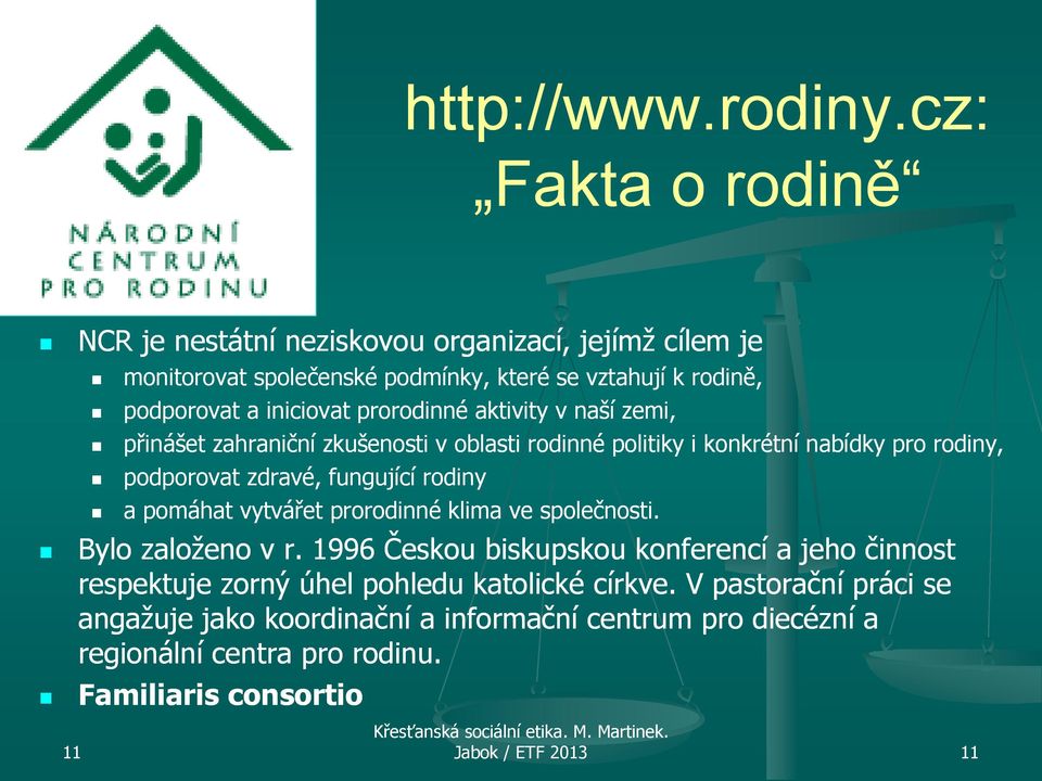 prorodinné aktivity v naší zemi, přinášet zahraniční zkušenosti v oblasti rodinné politiky i konkrétní nabídky pro rodiny, podporovat zdravé, fungující rodiny a
