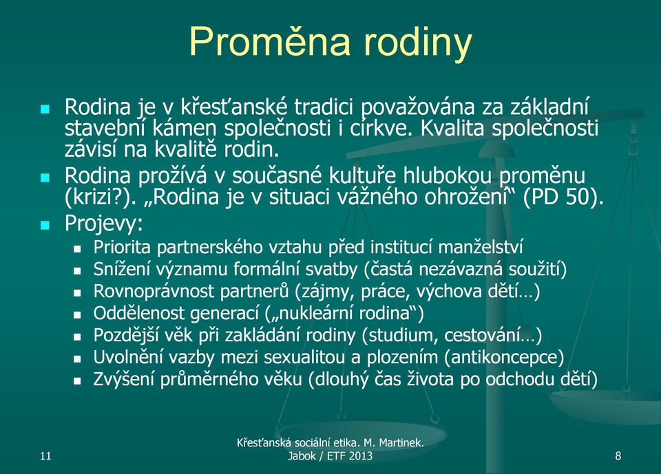 Projevy: Priorita partnerského vztahu před institucí manželství Snížení významu formální svatby (častá nezávazná soužití) Rovnoprávnost partnerů (zájmy, práce,