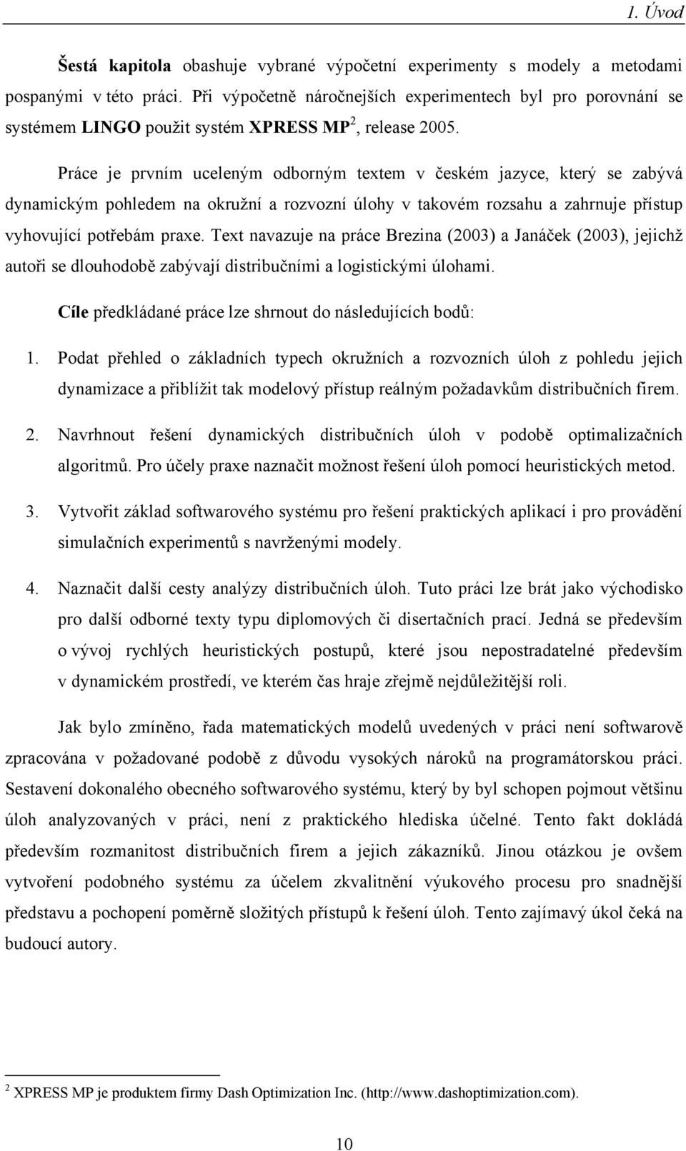 Práce je prvním uceleným odborným textem v česém jazyce, terý se zabývá dynamcým pohledem na oružní a rozvozní úlohy v taovém rozsahu a zahrnuje přístup vyhovující potřebám praxe.