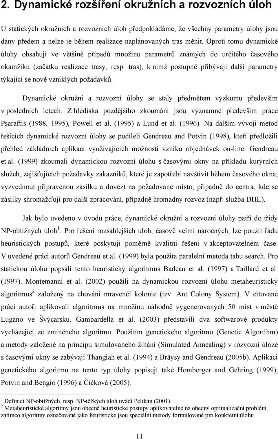 tras), nmž postupně přbývají další parametry týající se nově vznlých požadavů. Dynamcé oružní a rozvozní úlohy se staly předmětem výzumu především v posledních letech.