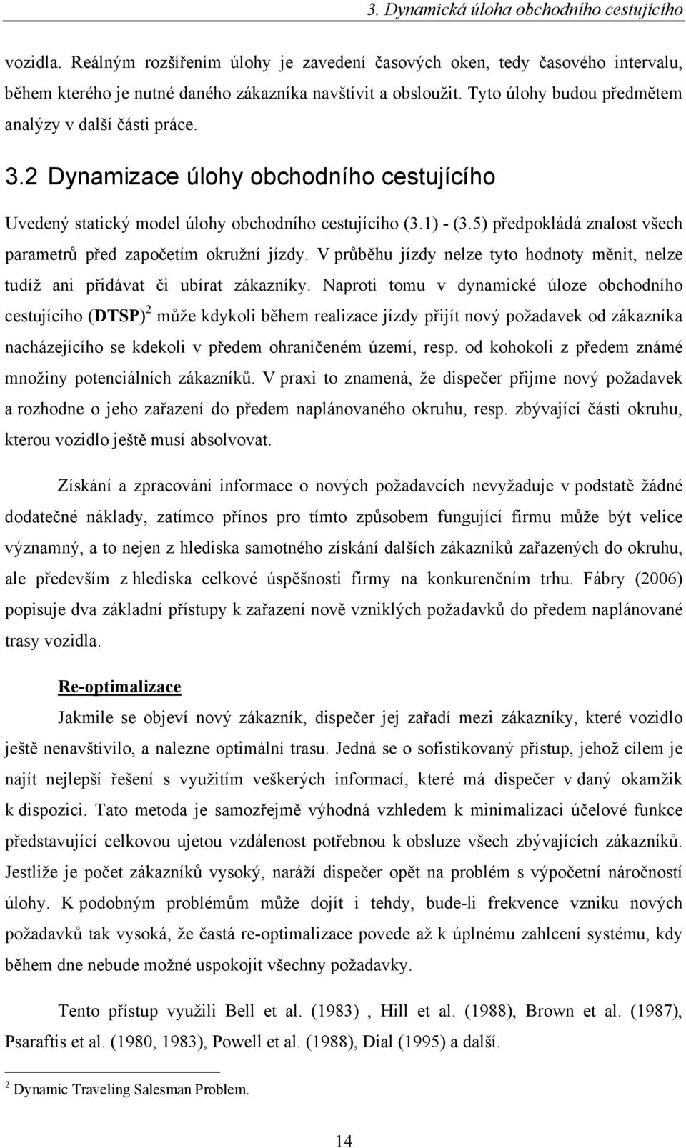 5) předpoládá znalost všech parametrů před započetím oružní jízdy. V průběhu jízdy nelze tyto hodnoty měnt, nelze tudíž an přdávat č ubírat záazníy.