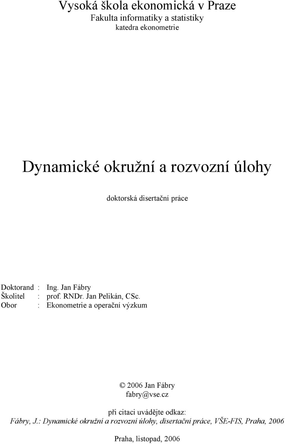 Jan Pelán, CSc. Obor : Eonometre a operační výzum 2006 Jan Fábry fabry@vse.
