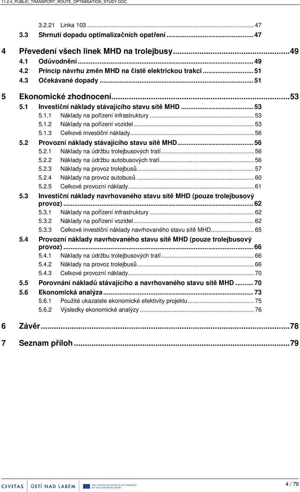 .. 53 5.1.2 Náklady na pořízení vozidel... 53 5.1.3 Celkové investiční náklady... 56 5.2 Provozní náklady stávajícího stavu sítě MHD... 56 5.2.1 Náklady na údržbu trolejbusových tratí... 56 5.2.2 Náklady na údržbu autobusových tratí.