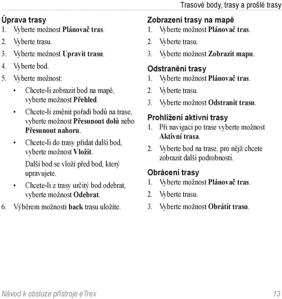 Chcete-li do trasy přidat další bod, vyberte možnost Vložit. Další bod se vloží před bod, který upravujete. Chcete-li z trasy určitý bod odebrat, vyberte možnost Odebrat. 6.