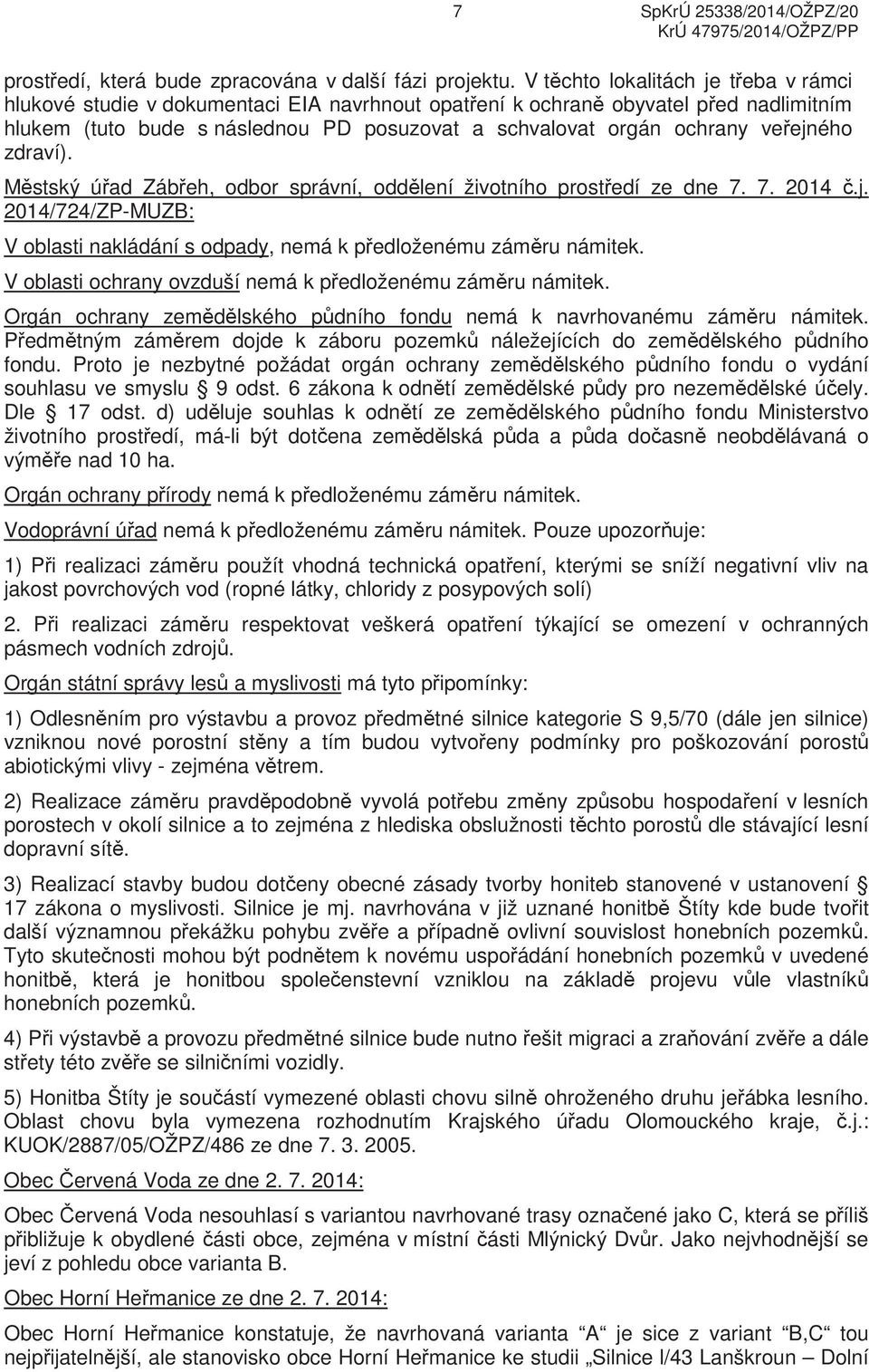 ejného zdraví). M stský ú ad Záb eh, odbor správní, odd lení životního prost edí ze dne 7. 7. 2014.j. 2014/724/ZP-MUZB: V oblasti nakládání s odpady, nemá k p edloženému zám ru námitek.