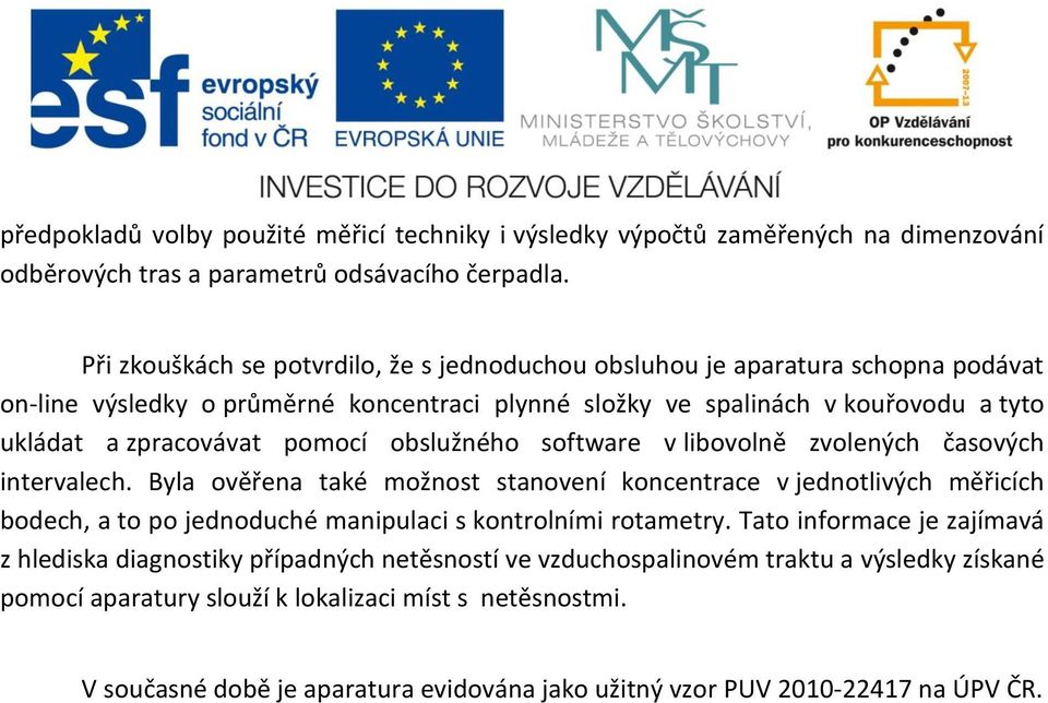 obslužného software v libovolně zvolených časových intervalech. Byla ověřena také možnost stanovení koncentrace v jednotlivých měřicích bodech, a to po jednoduché manipulaci s kontrolními rotametry.