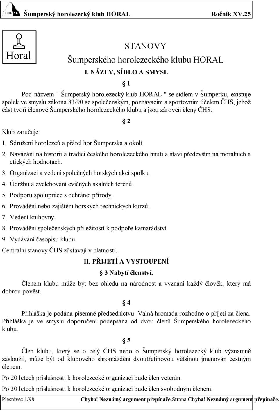 tvoří členové Šumperského horolezeckého klubu a jsou zároveň členy ČHS. Klub zaručuje: 2 1. Sdružení horolezců a přátel hor Šumperska a okolí 2.