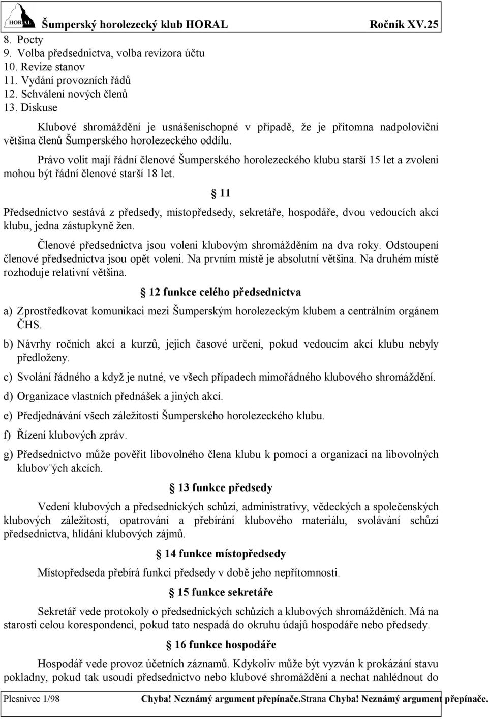 Právo volit mají řádní členové Šumperského horolezeckého klubu starší 15 let a zvoleni mohou být řádní členové starší 18 let.