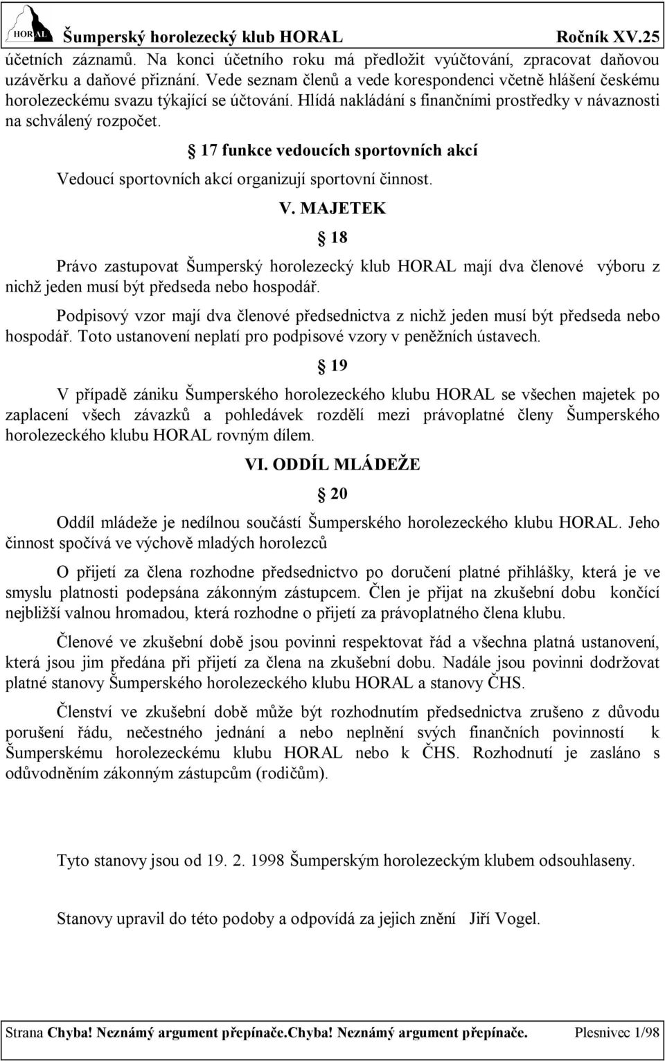 17 funkce vedoucích sportovních akcí Vedoucí sportovních akcí organizují sportovní činnost. V. MAJETEK 18 Právo zastupovat Šumperský horolezecký klub HORAL mají dva členové výboru z nichž jeden musí být předseda nebo hospodář.