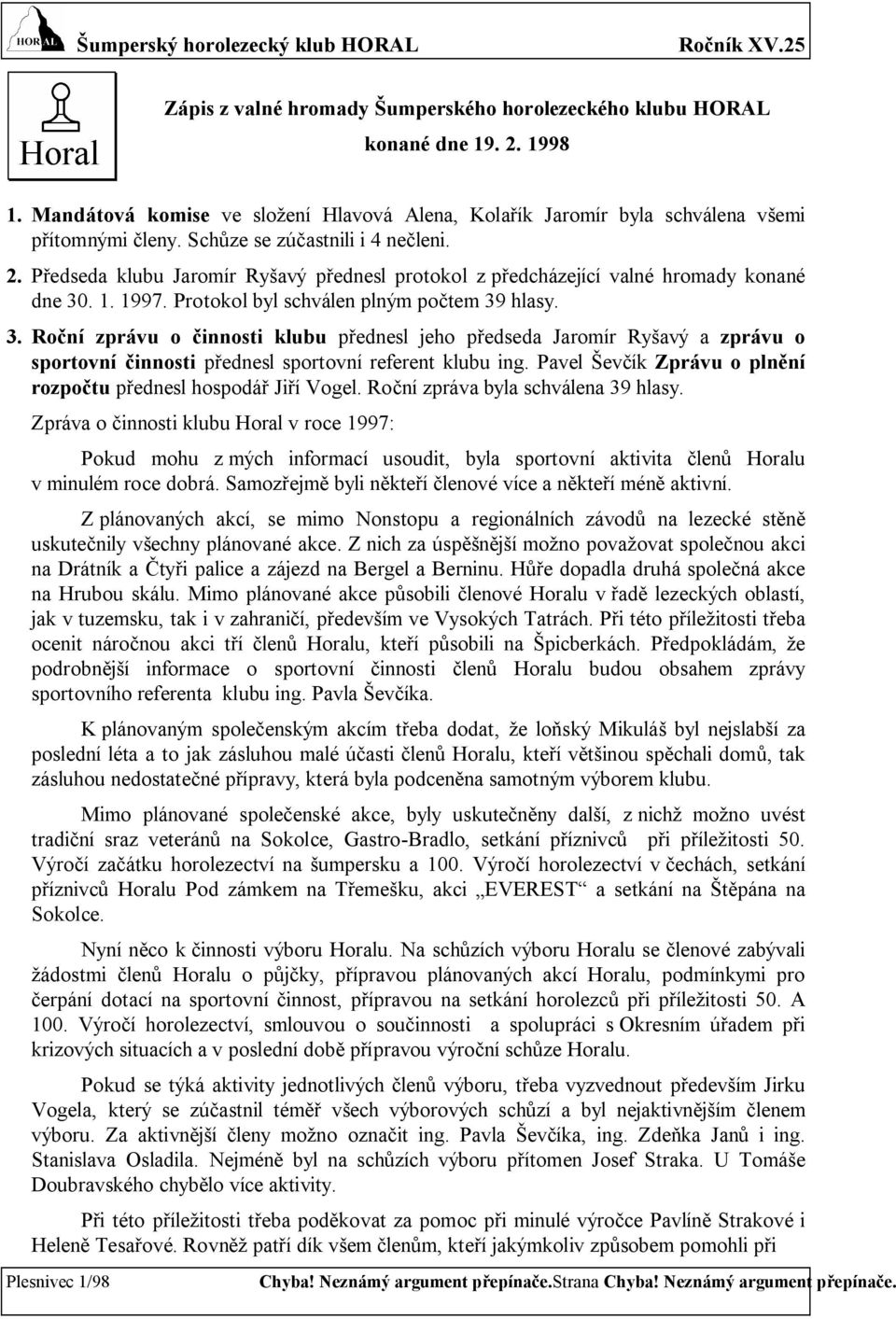 . 1. 1997. Protokol byl schválen plným počtem 39 hlasy. 3. Roční zprávu o činnosti klubu přednesl jeho předseda Jaromír Ryšavý a zprávu o sportovní činnosti přednesl sportovní referent klubu ing.