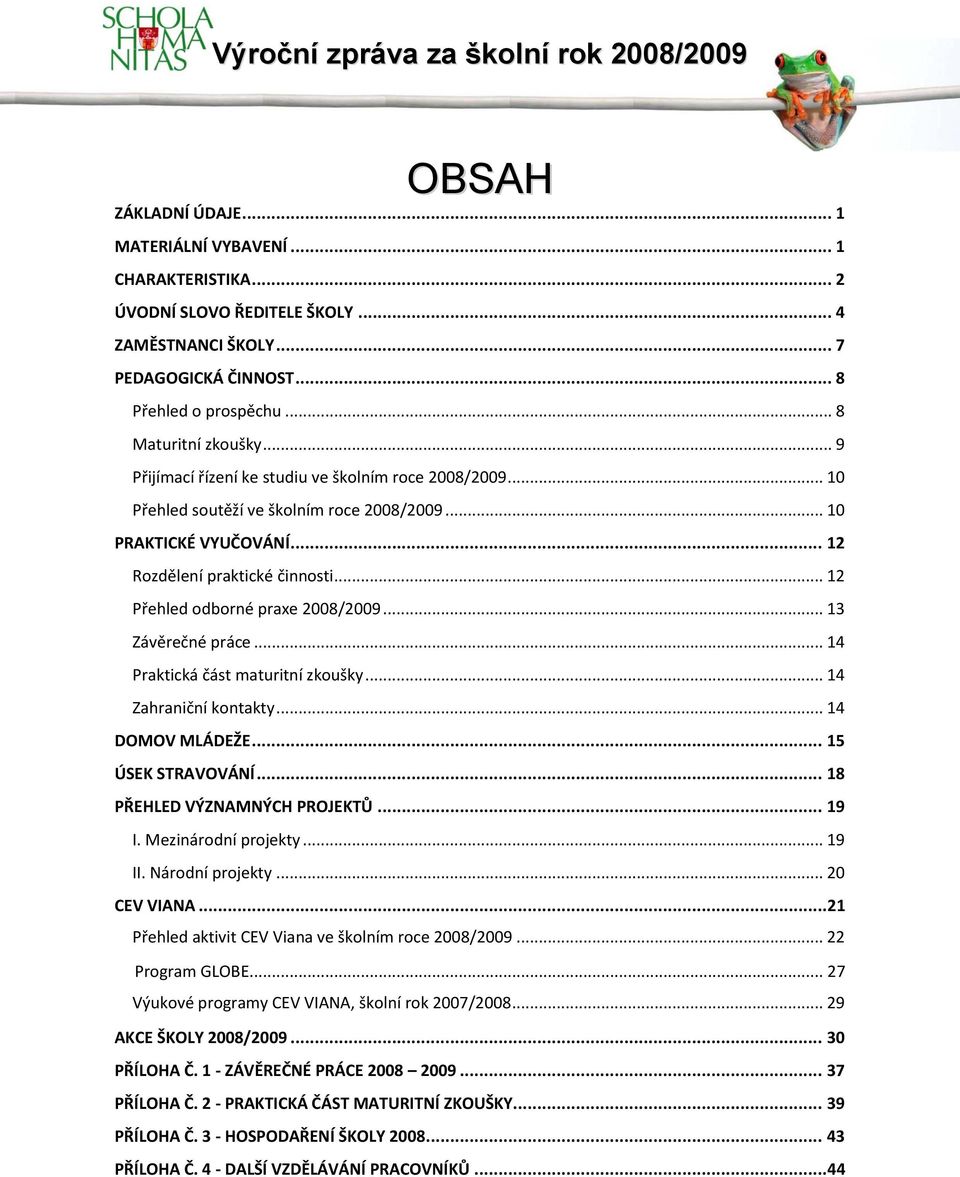 .. 12 Přehled odborné praxe 2008/2009... 13 Závěrečné práce... 14 Praktická část maturitní zkoušky... 14 Zahraniční kontakty... 14 DOMOV MLÁDEŽE... 15 ÚSEK STRAVOVÁNÍ... 18 PŘEHLED VÝZNAMNÝCH PROJEKTŮ.