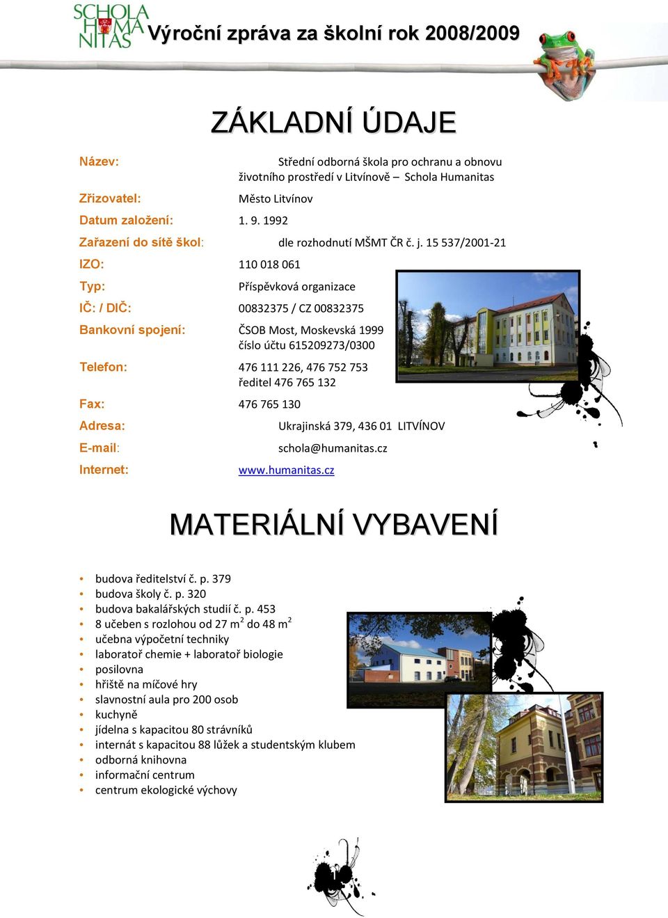 15 537/2001-21 IZO: 110 018 061 Typ: Příspěvková organizace IČ: / DIČ: 00832375 / CZ 00832375 Bankovní spojení: ČSOB Most, Moskevská 1999 číslo účtu 615209273/0300 Telefon: 476 111 226, 476 752 753