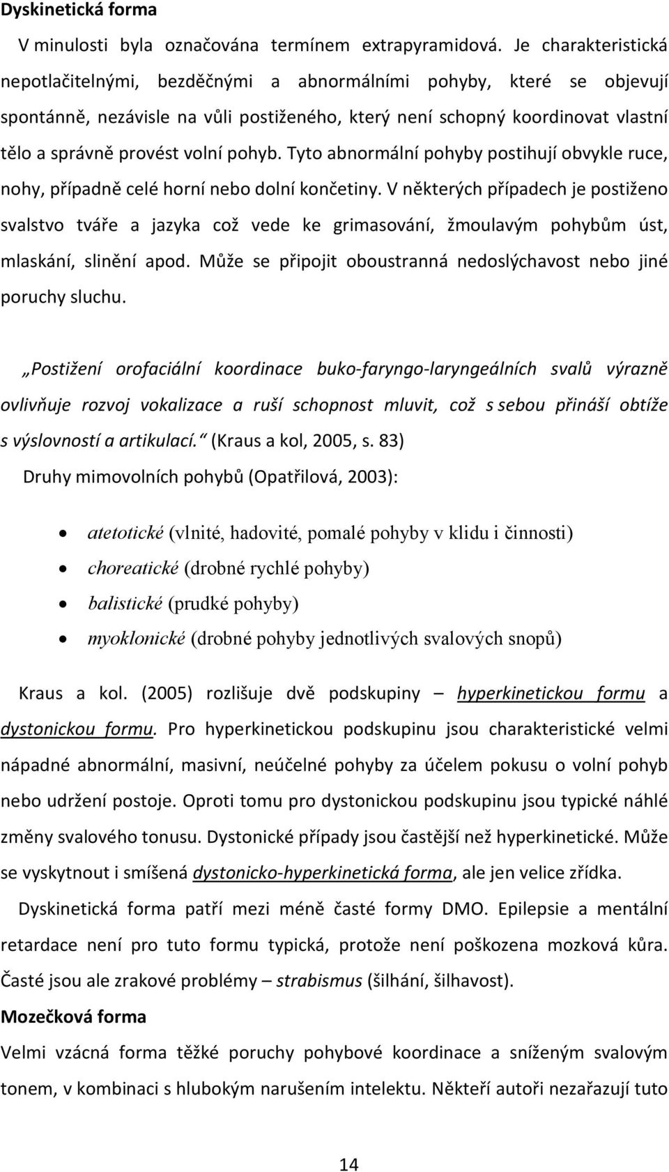 pohyb. Tyto abnormální pohyby postihují obvykle ruce, nohy, případně celé horní nebo dolní končetiny.