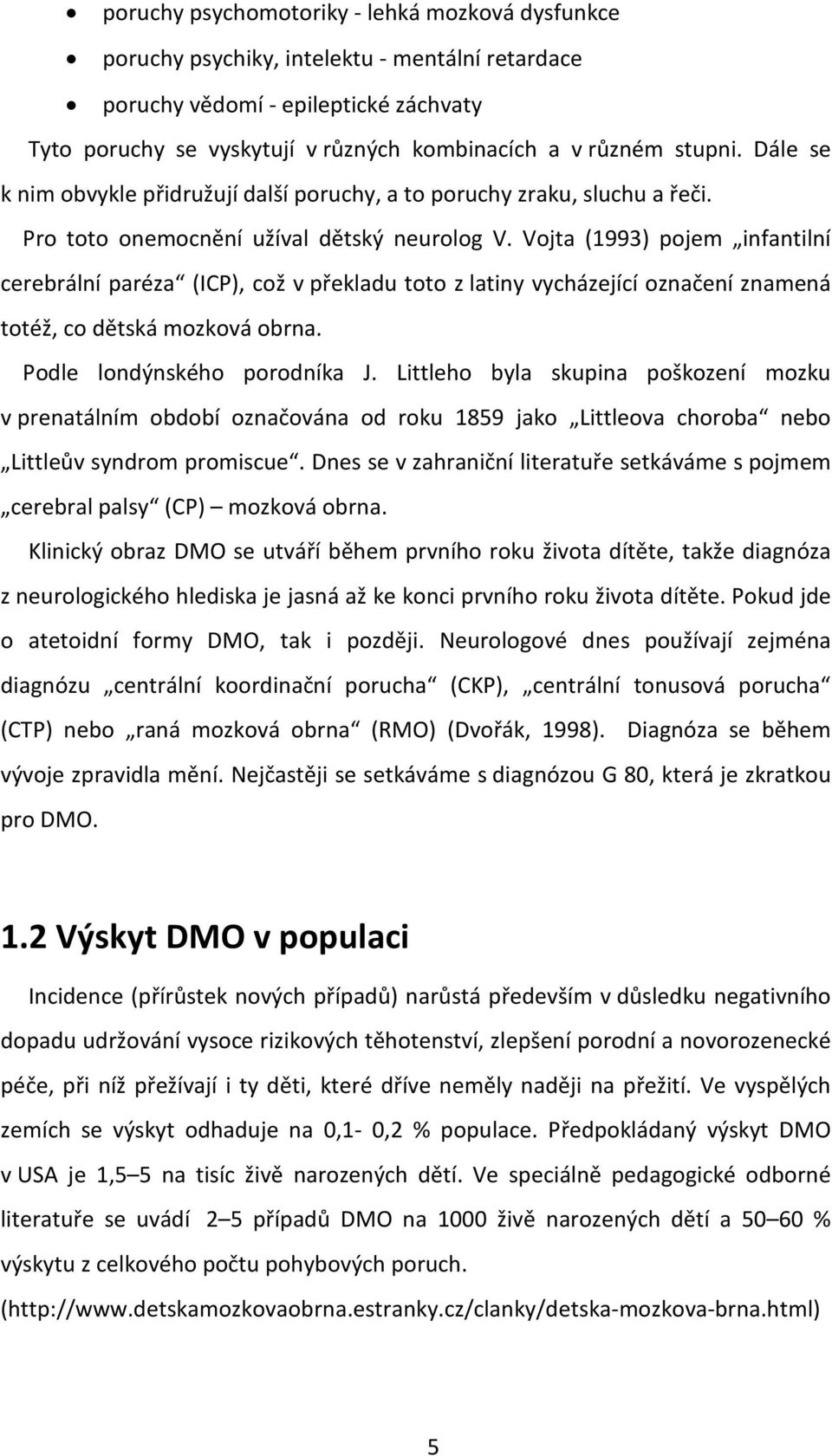 Vojta (1993) pojem infantilní cerebrální paréza (ICP), což v překladu toto z latiny vycházející označení znamená totéž, co dětská mozková obrna. Podle londýnského porodníka J.