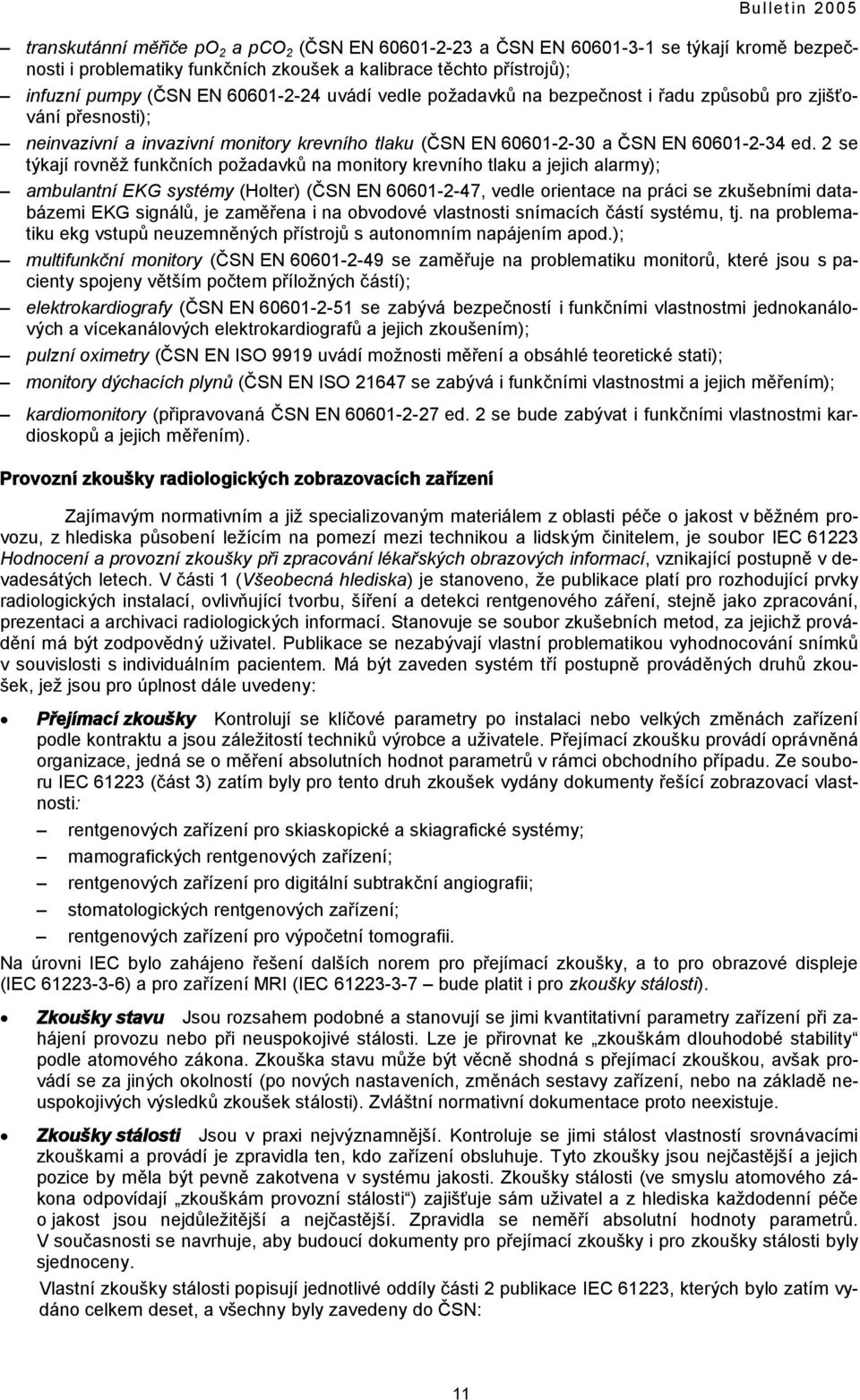 2 se týkají rovněž funkčních požadavků na monitory krevního tlaku a jejich alarmy); ambulantní EKG systémy (Holter) (ČSN EN 60601-2-47, vedle orientace na práci se zkušebními databázemi EKG signálů,