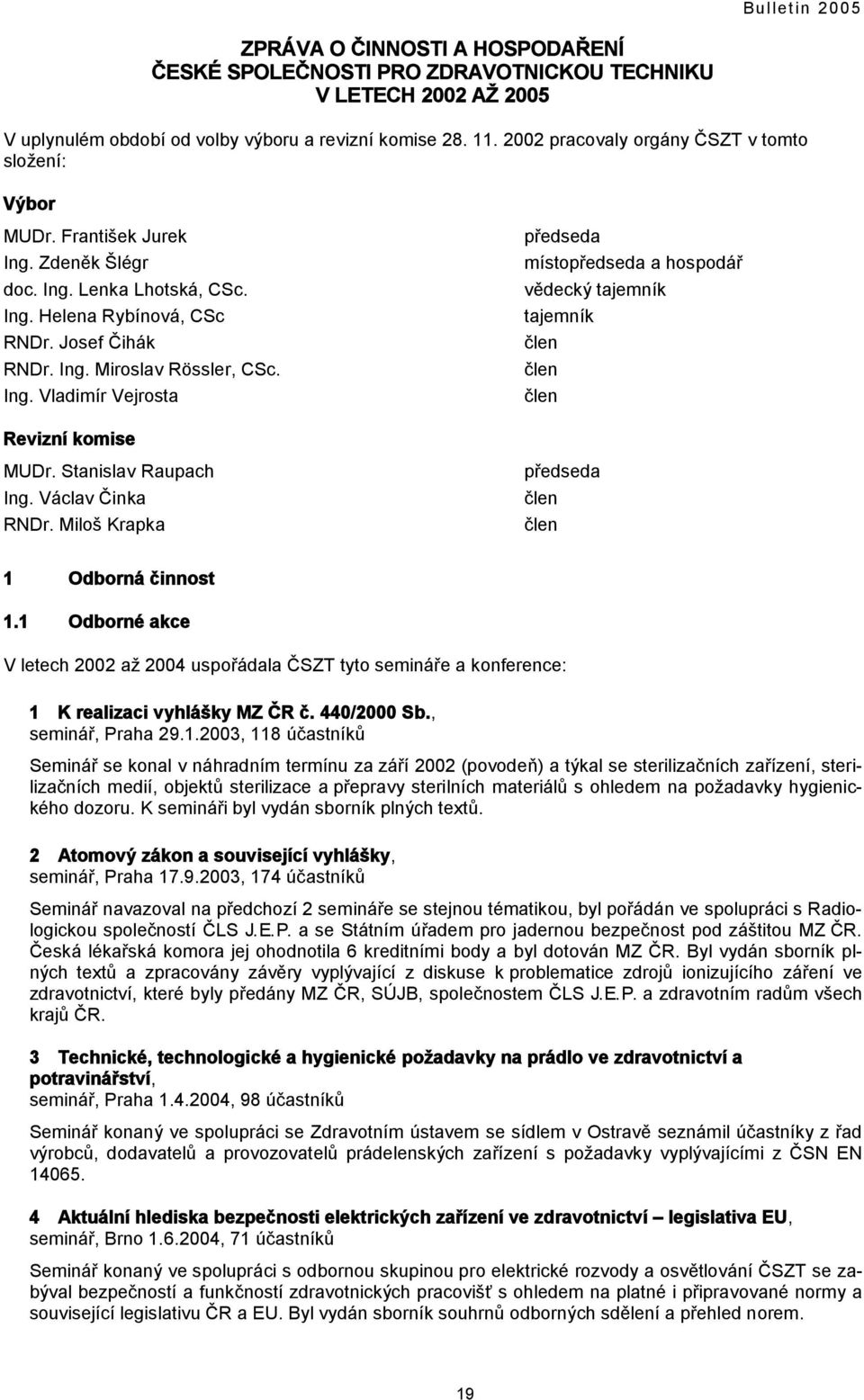 Ing. Vladimír Vejrosta předseda místopředseda a hospodář vědecký tajemník tajemník člen člen člen Revizní komise MUDr. Stanislav Raupach Ing. Václav Činka RNDr.