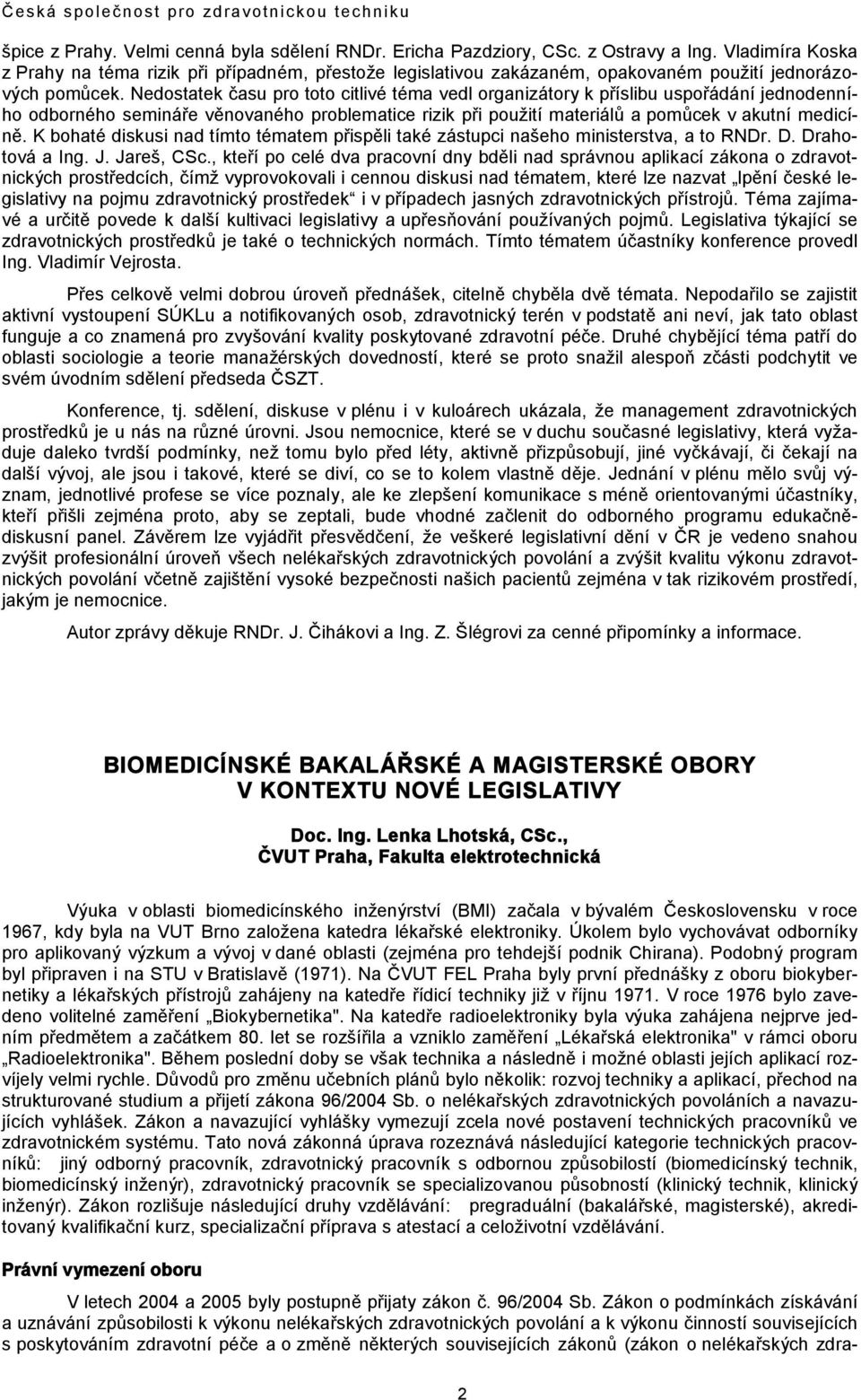 Nedostatek času pro toto citlivé téma vedl organizátory k příslibu uspořádání jednodenního odborného semináře věnovaného problematice rizik při použití materiálů a pomůcek v akutní medicíně.