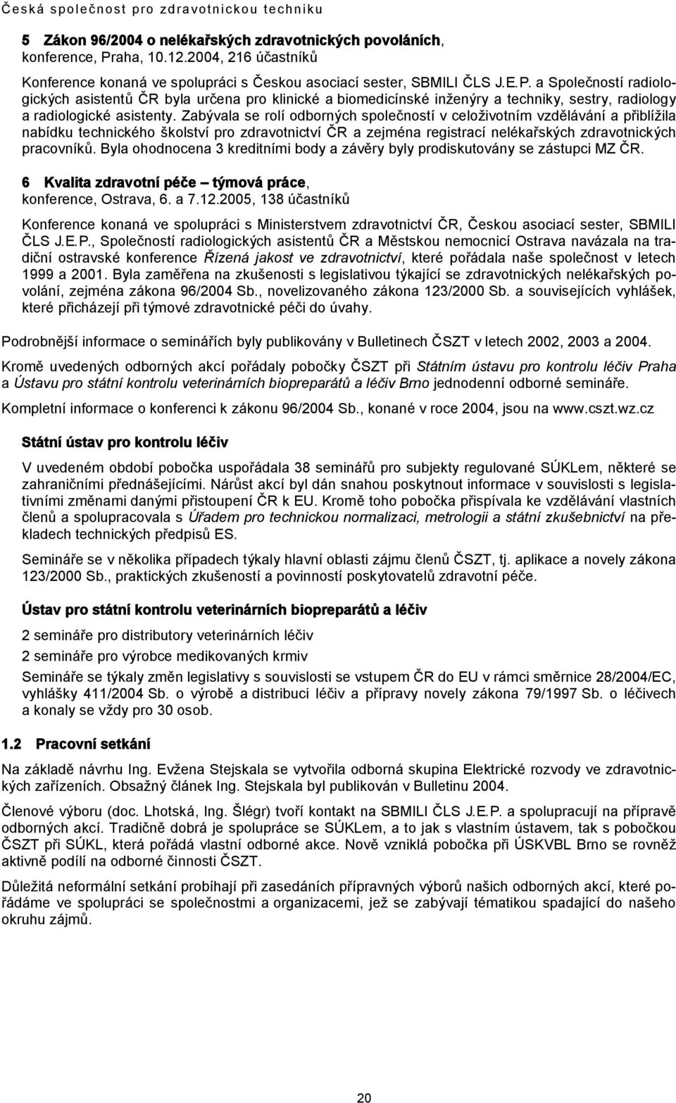 a Společností radiologických asistentů ČR byla určena pro klinické a biomedicínské inženýry a techniky, sestry, radiology a radiologické asistenty.