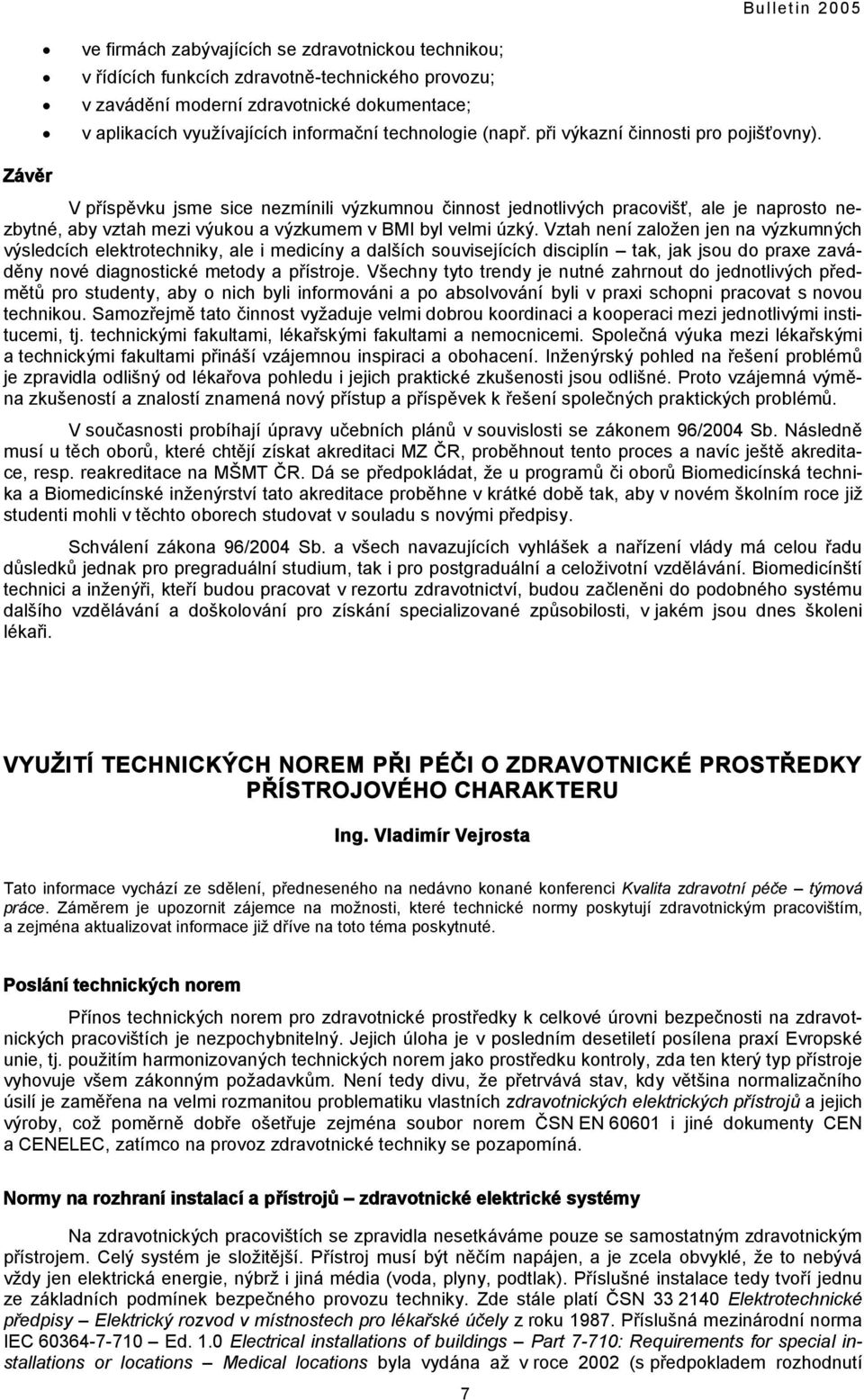 Závěr V příspěvku jsme sice nezmínili výzkumnou činnost jednotlivých pracovišť, ale je naprosto nezbytné, aby vztah mezi výukou a výzkumem v BMI byl velmi úzký.