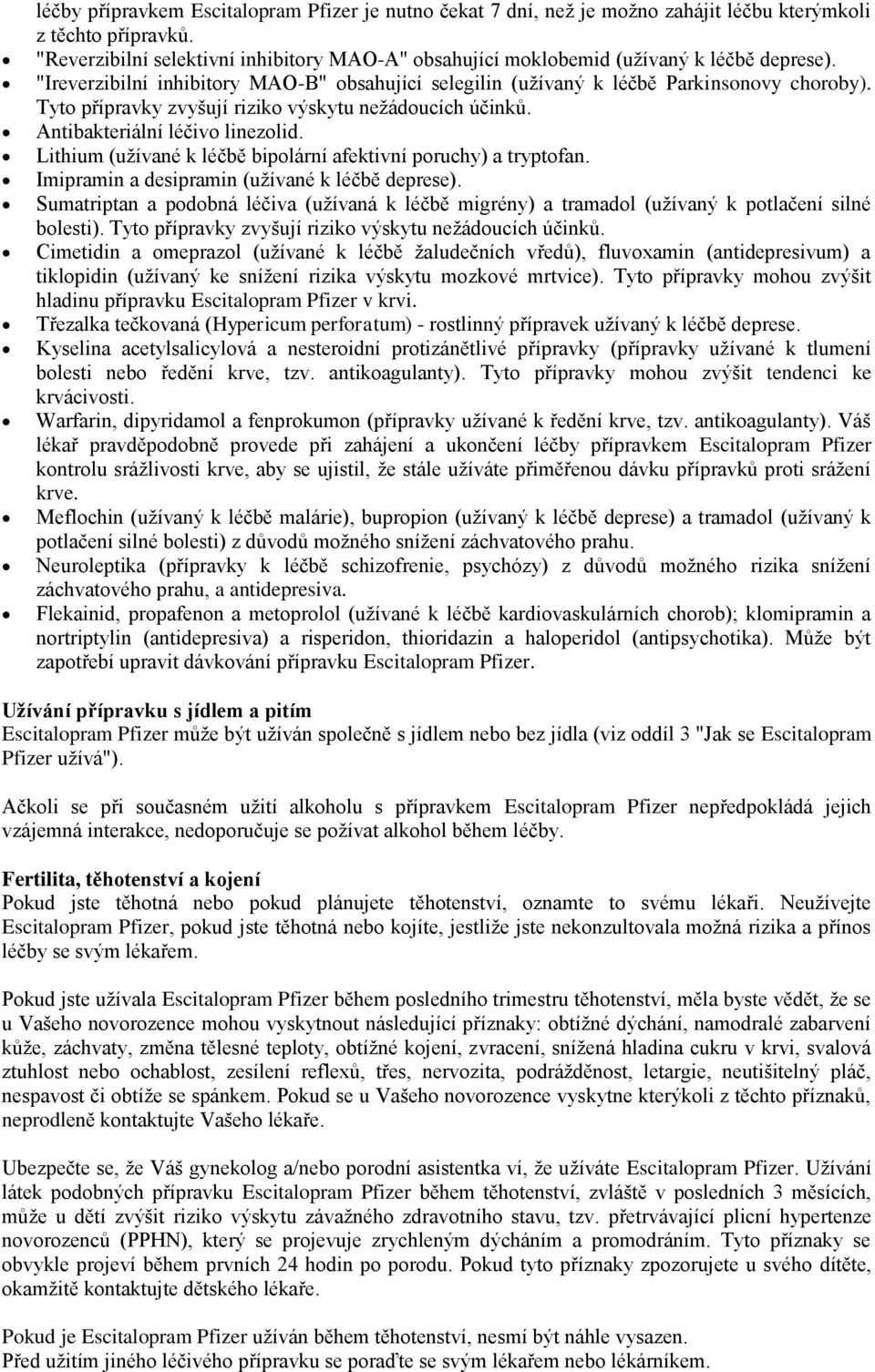 Lithium (užívané k léčbě bipolární afektivní poruchy) a tryptofan. Imipramin a desipramin (užívané k léčbě deprese).