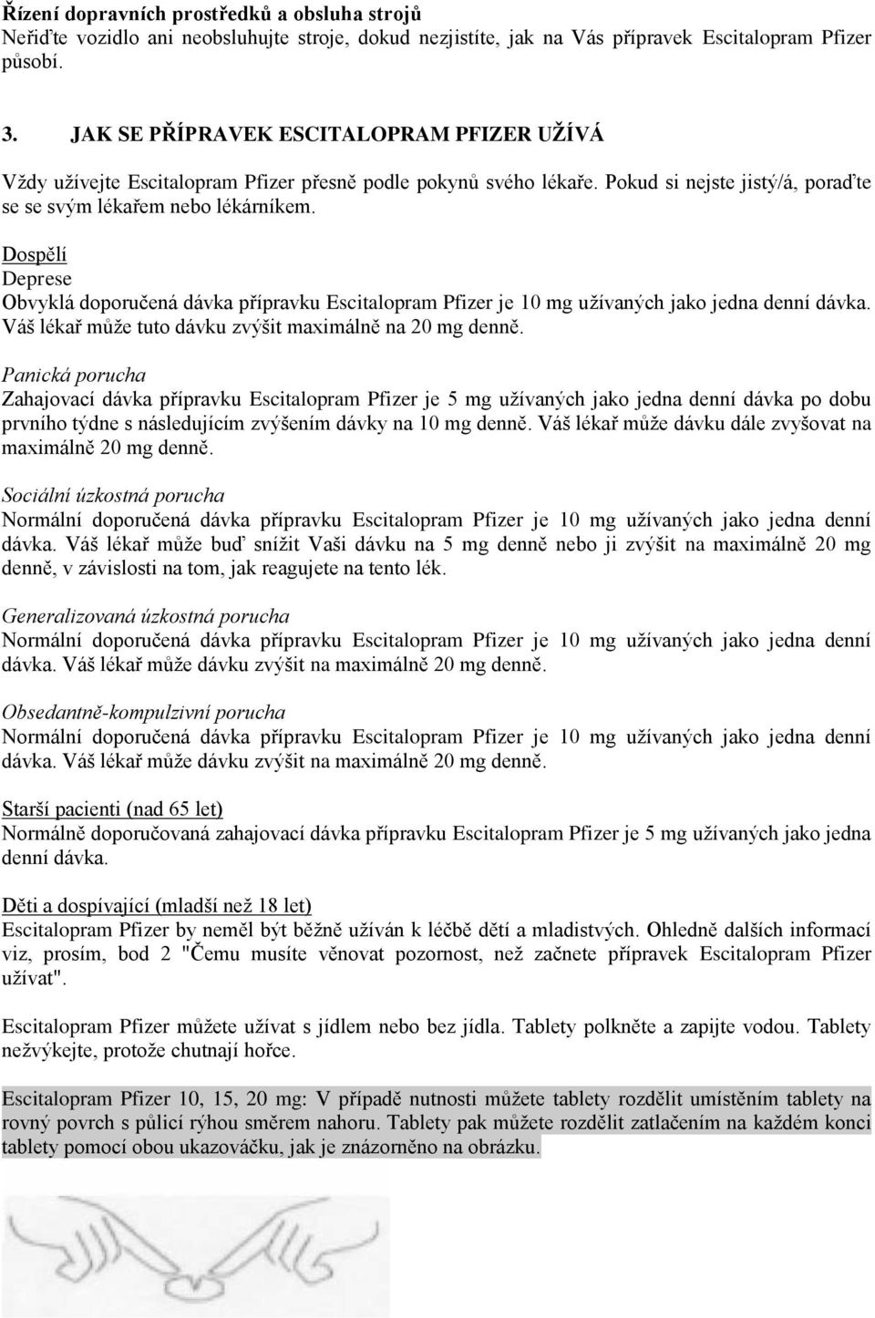 Dospělí Deprese Obvyklá doporučená dávka přípravku je 10 mg užívaných jako jedna denní dávka. Váš lékař může tuto dávku zvýšit maximálně na 20 mg denně.