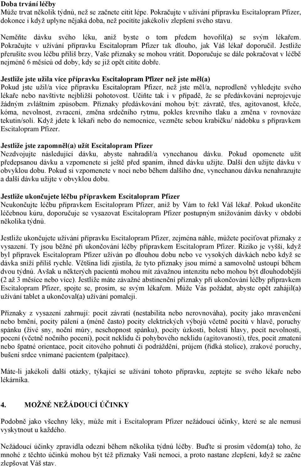 Jestliže přerušíte svou léčbu příliš brzy, Vaše příznaky se mohou vrátit. Doporučuje se dále pokračovat v léčbě nejméně 6 měsíců od doby, kdy se již opět cítíte dobře.