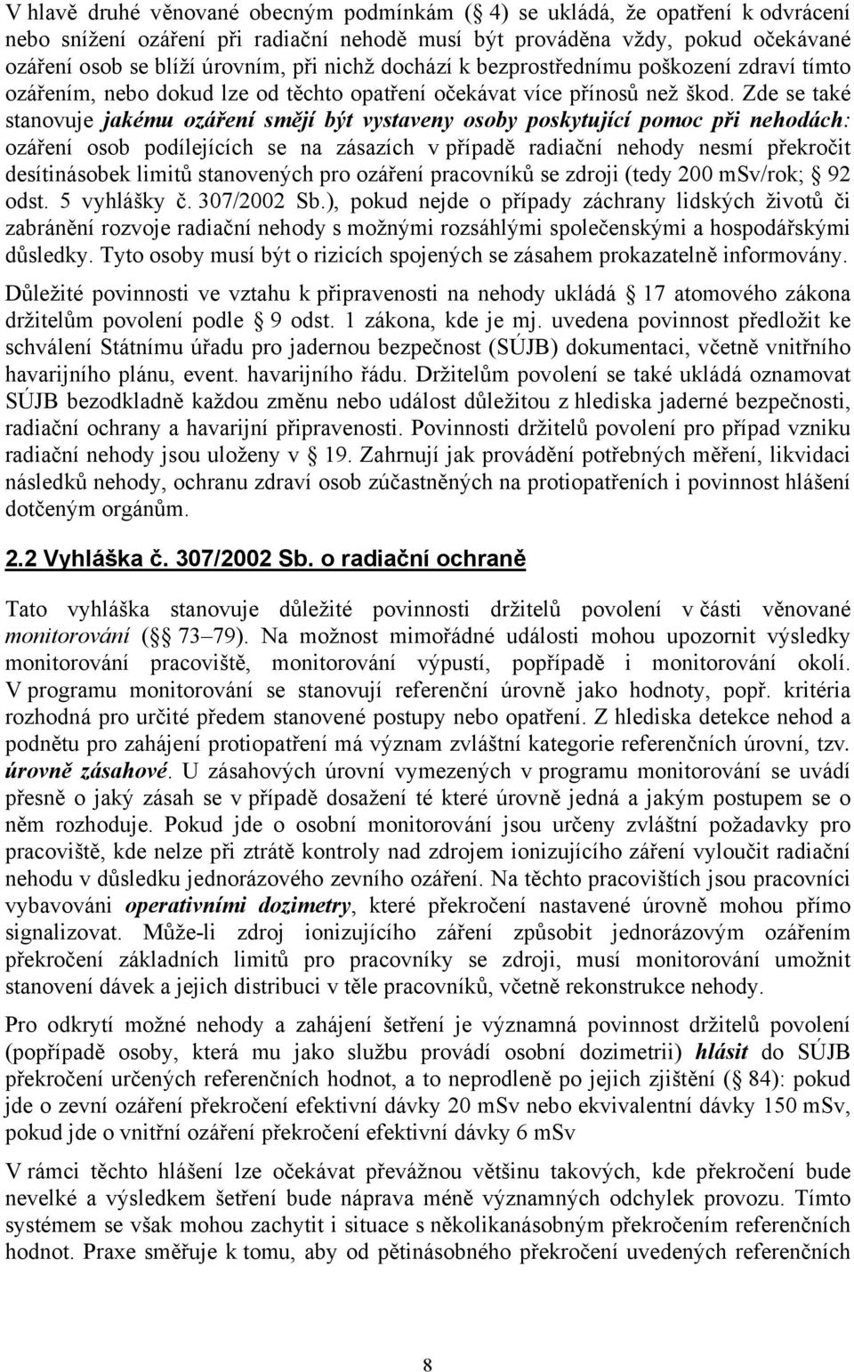 Zde se také stanovuje jakému ozáření smějí být vystaveny osoby poskytující pomoc při nehodách: ozáření osob podílejících se na zásazích v případě radiační nehody nesmí překročit desítinásobek limitů