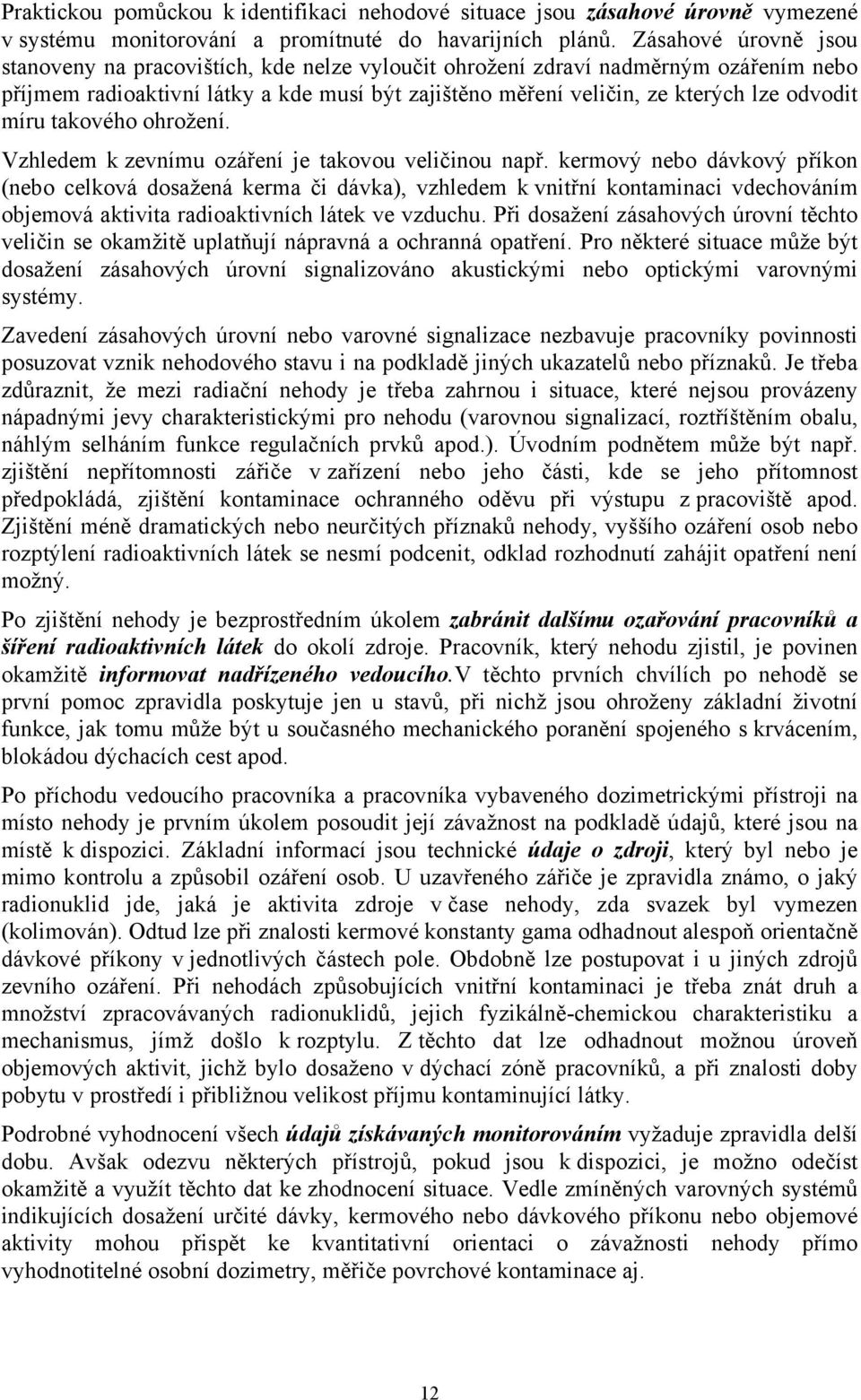 míru takového ohrožení. Vzhledem k zevnímu ozáření je takovou veličinou např.