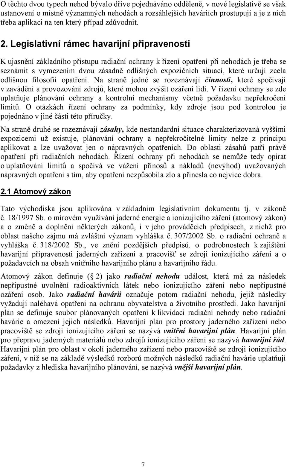 Legislativní rámec havarijní připravenosti K ujasnění základního přístupu radiační ochrany k řízení opatření při nehodách je třeba se seznámit s vymezením dvou zásadně odlišných expozičních situací,